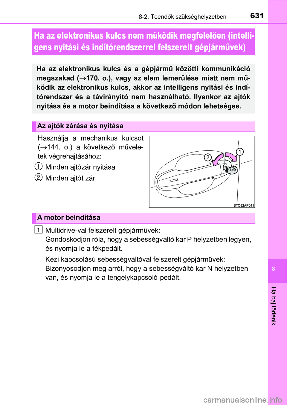 TOYOTA YARIS HATCHBACK 2019  Kezelési útmutató (in Hungarian) 6318-2. Teendők szükséghelyzetben
8
Ha baj történik
Ha az elektronikus kulcs nem működik megfelel ően (intelli-
gens nyitási és indítórendszerrel felszerelt gépjár m űvek)
Használja  a