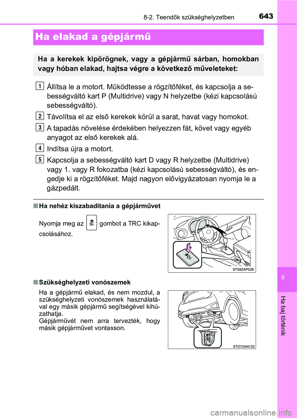 TOYOTA YARIS HATCHBACK 2019  Kezelési útmutató (in Hungarian) 6438-2. Teendők szükséghelyzetben
8
Ha baj történik
Ha elakad a gépjár mű
Állítsa le a motort. Működtesse a  rögzítőféket, és kapcsolja a se-
bességváltó kart P (M ultidrive) vagy 