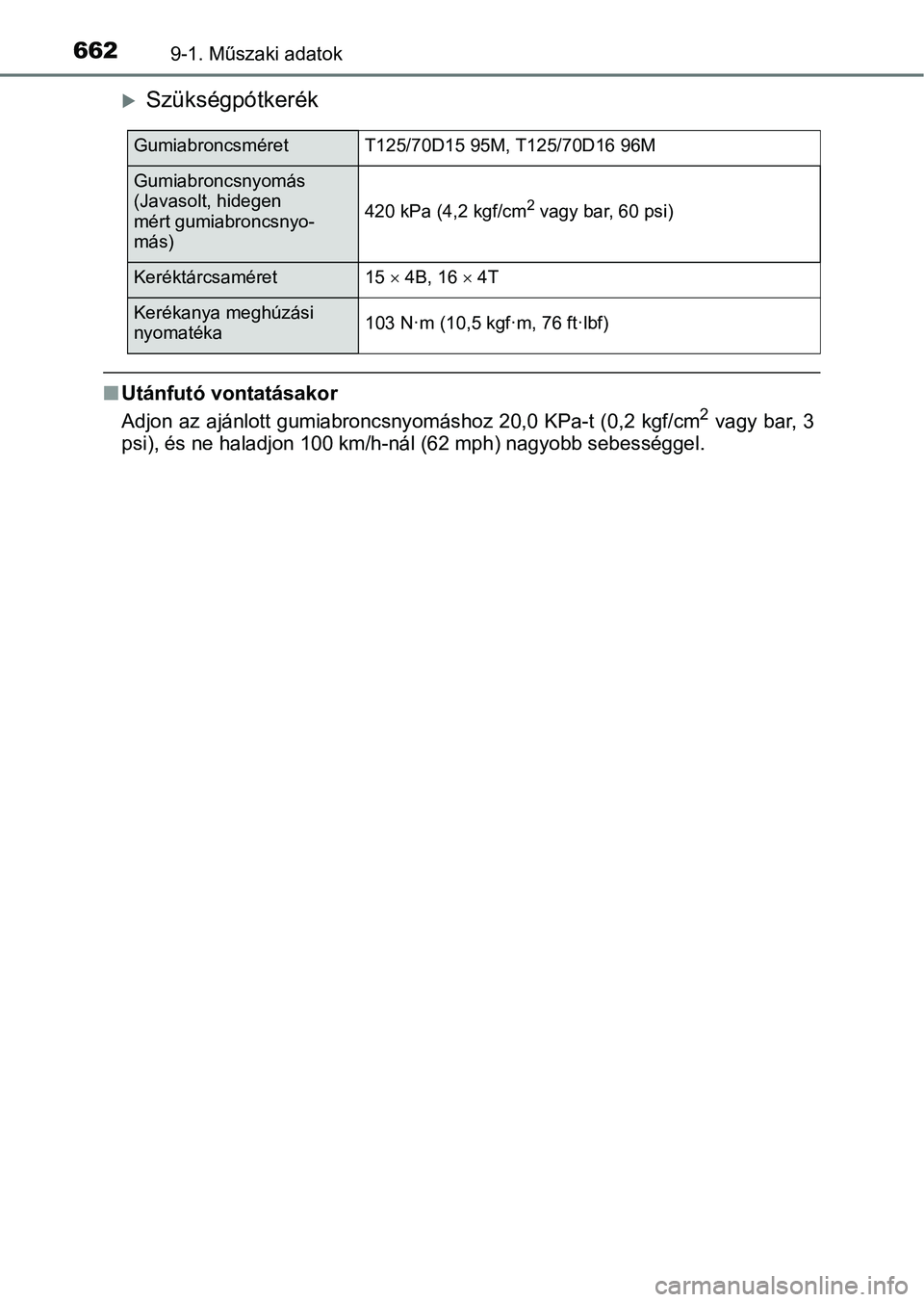 TOYOTA YARIS HATCHBACK 2019  Kezelési útmutató (in Hungarian) 6629-1. Műszaki adatok
Szükségpótkerék
nUtánfutó vontatásakor
Adjon az ajánlott gumiabroncsny omáshoz 20,0 KPa-t (0,2 kgf/cm2 vagy bar, 3
psi), és ne haladjon 100 km/h- nál (62 mph) nag