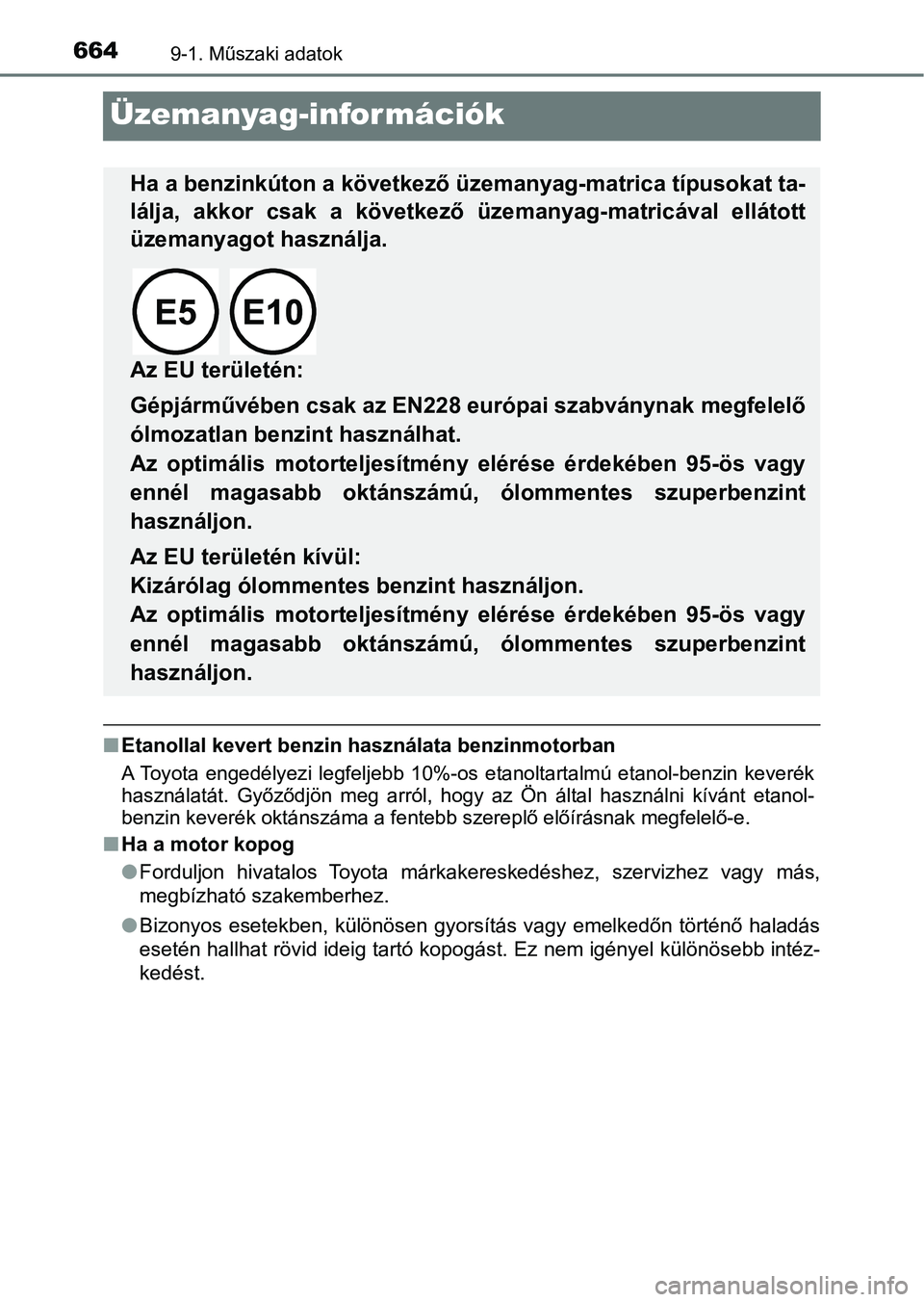 TOYOTA YARIS HATCHBACK 2019  Kezelési útmutató (in Hungarian) 6649-1. Műszaki adatok
Üzemanyag-információk
nEtanollal kevert benzin hasz nálata benzinmotorban
A Toyota  engedélyezi  legfeljebb  10%-os  etanoltartalmú  etanol-be nzin  keverék
használatá