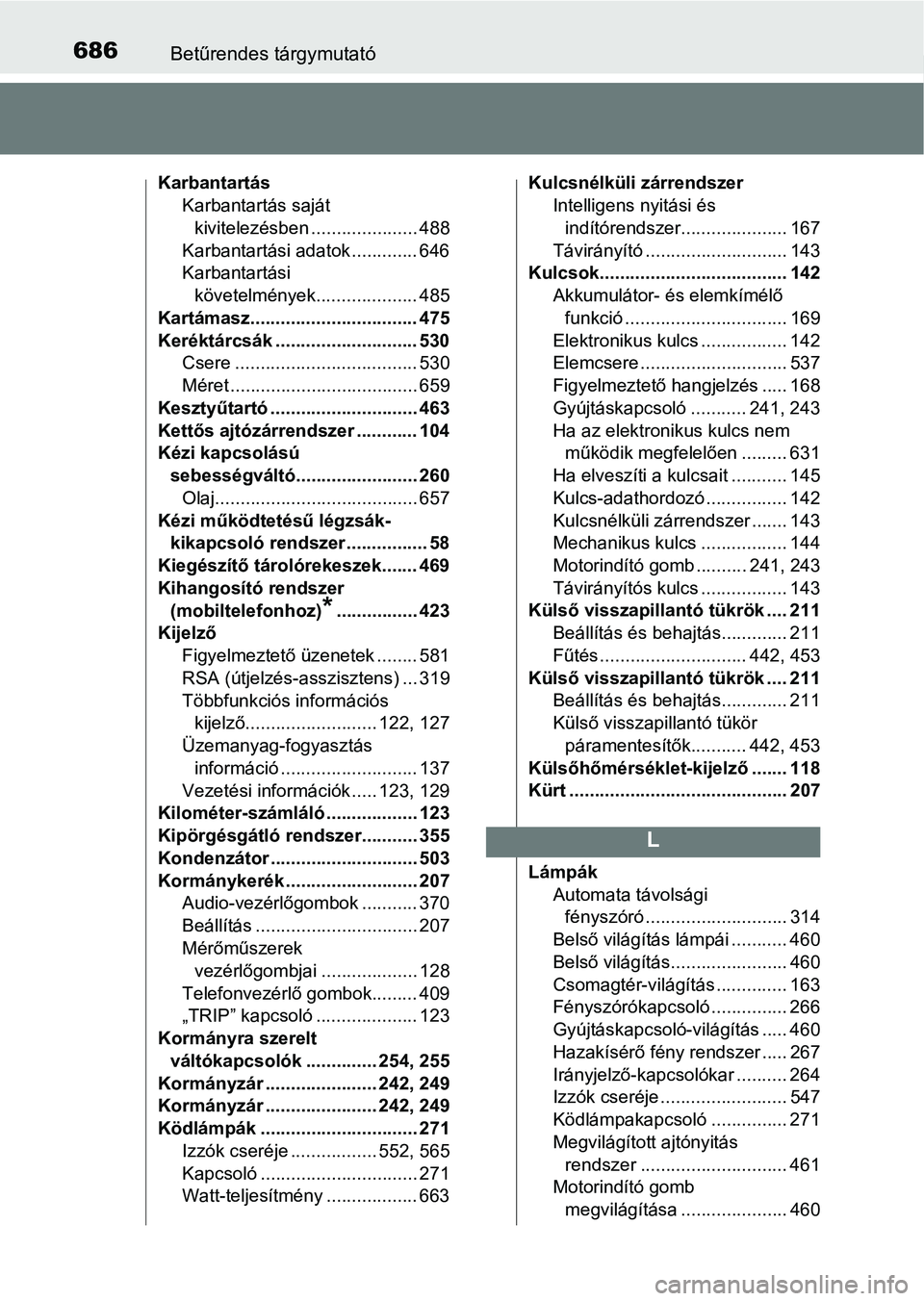 TOYOTA YARIS HATCHBACK 2019  Kezelési útmutató (in Hungarian) 686Betűrendes tárgymutató
KarbantartásKarbantartás saját kivitelezésben ..................... 488
Karbantartási adatok ............. 646
Karbantartási  követelmények.................... 485