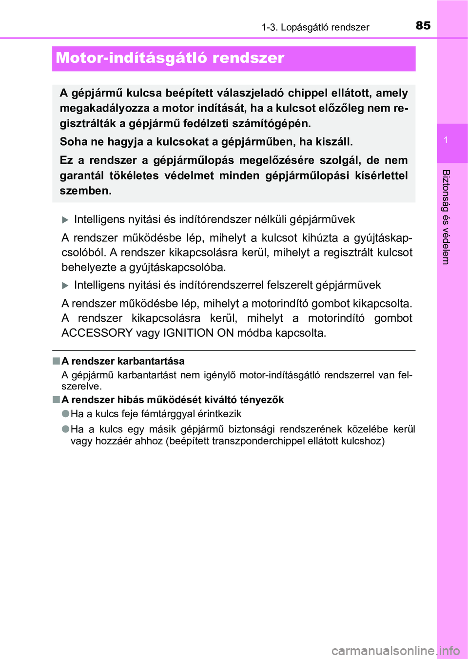 TOYOTA YARIS HATCHBACK 2019  Kezelési útmutató (in Hungarian) 85
1
1-3. Lopásgátló rendszer
Biztonság és védelem
Motor-indításgátló rendszer
Intelligens nyitási és indítórendszer nélküli gépjárművek
A  rendszer  működésbe  lép,  mihelyt