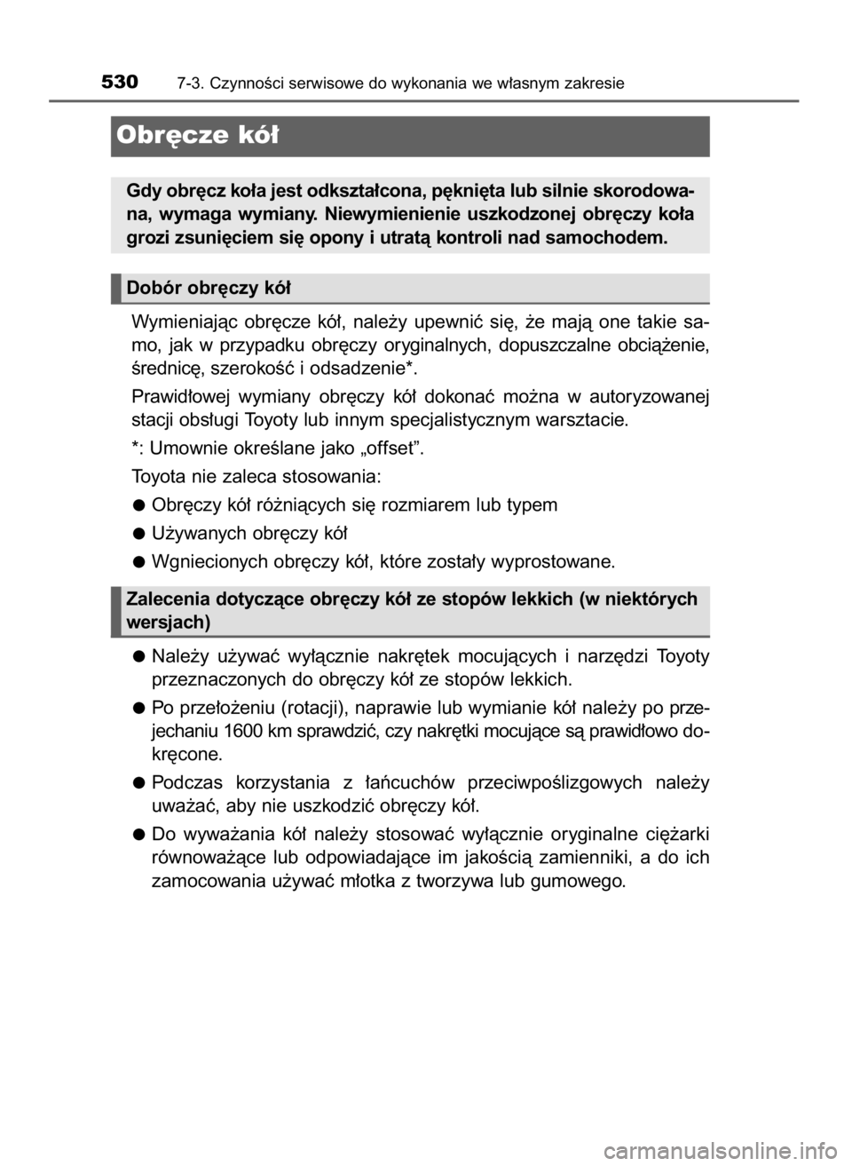 TOYOTA YARIS HATCHBACK 2019  Instrukcja obsługi (in Polish) Wymieniajàc  obr´cze  kó∏,  nale˝y  upewniç  si´,  ˝e  majà  one  takie  sa-
mo,  jak  w przypadku obr´czy oryginalnych,  dopuszczalne  obcià˝enie,
Êrednic´, szerokoÊç i odsadzenie*.
