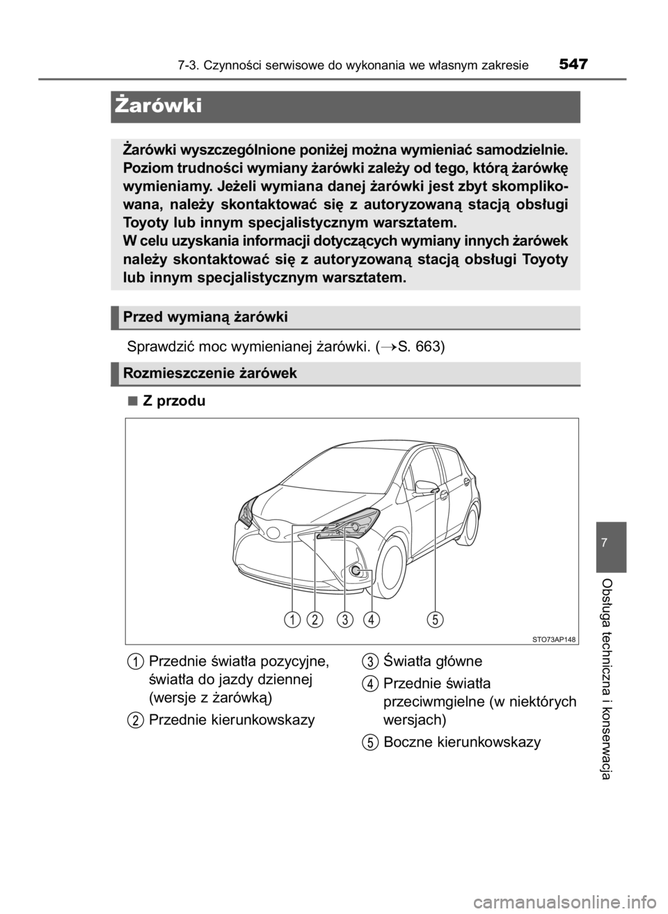 TOYOTA YARIS HATCHBACK 2019  Instrukcja obsługi (in Polish) Sprawdziç moc wymienianej ˝arówki. (S. 663)
Z przodu
7-3. CzynnoÊci serwisowe do wykonania we w∏asnym zakresie547
7
Obs∏uga techniczna i konserwacja
˚arówki
˚arówki wyszczególnione poni