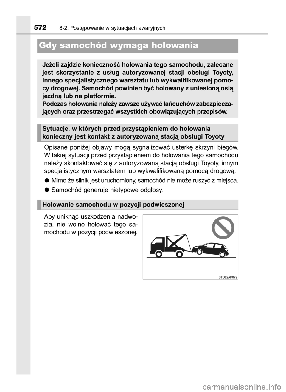 TOYOTA YARIS HATCHBACK 2019 Instrukcja obsługi (in Polish) Opisane poni˝ej objawy mogà sygnalizowaç usterk´ skrzyni biegów.
W takiej sytuacji przed przystàpieniem do holowania tego samochodu
nale˝y skontaktowaç si´ z autoryzowanà stacjà obs TOYOTA YARIS HATCHBACK 2019 Instrukcja obsługi (in Polish) Opisane poni˝ej objawy mogà sygnalizowaç usterk´ skrzyni biegów.
W takiej sytuacji przed przystàpieniem do holowania tego samochodu
nale˝y skontaktowaç si´ z autoryzowanà stacjà obs