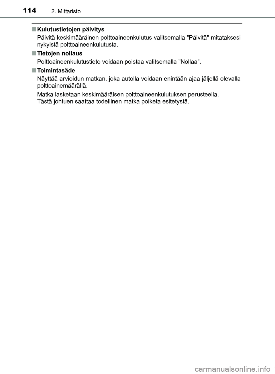 TOYOTA YARIS HATCHBACK 2019  Omistajan Käsikirja (in Finnish) 1142. Mittaristo
YARIS_F_OM_Europe_OM52A54FI
nKulutustietojen päivitys
Päivitä keskimääräinen polttoaineenkulutus valitsemalla "Päivitä" mitataksesi
nykyistä polttoaineenkulutusta.
n Tietojen