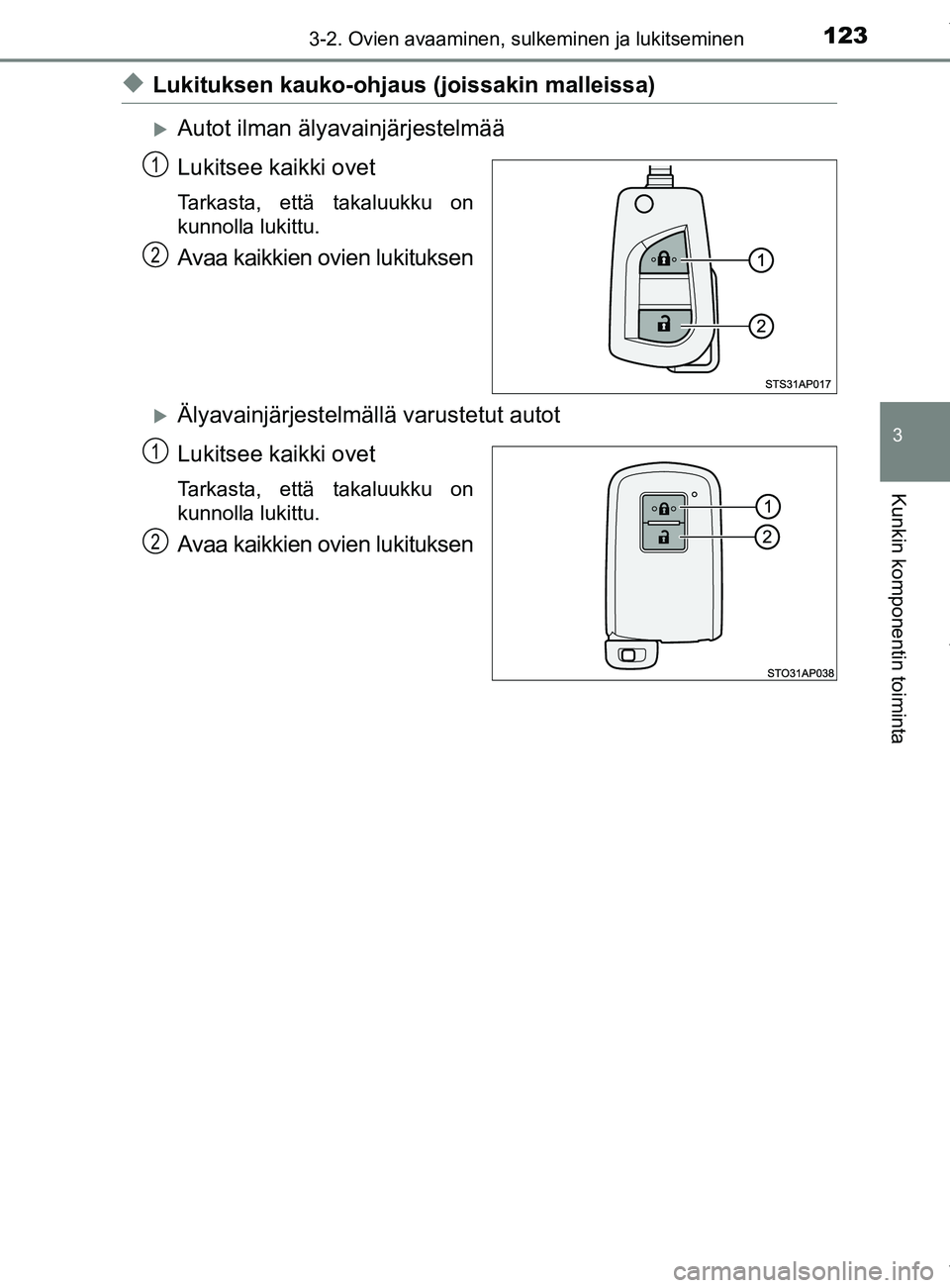 TOYOTA YARIS HATCHBACK 2019  Omistajan Käsikirja (in Finnish) 1233-2. Ovien avaaminen, sulkeminen ja lukitseminen
3
Kunkin komponentin toiminta
YARIS_F_OM_Europe_OM52A54FI
uLukituksen kauko-ohjaus (joissakin malleissa)
Autot ilman älyavainjärjestelmää
Luk
