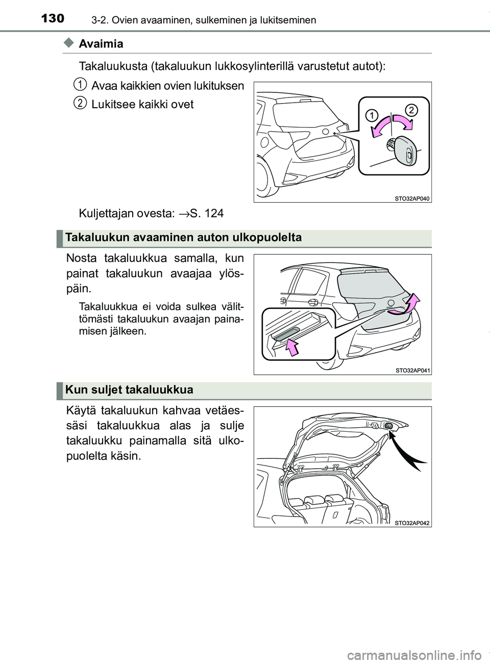 TOYOTA YARIS HATCHBACK 2019  Omistajan Käsikirja (in Finnish) 1303-2. Ovien avaaminen, sulkeminen ja lukitseminen
YARIS_F_OM_Europe_OM52A54FI
uAvaimia
Takaluukusta (takaluukun lukkosylinterillä varustetut autot):
Avaa kaikkien ovien lukituksen
Lukitsee kaikki o