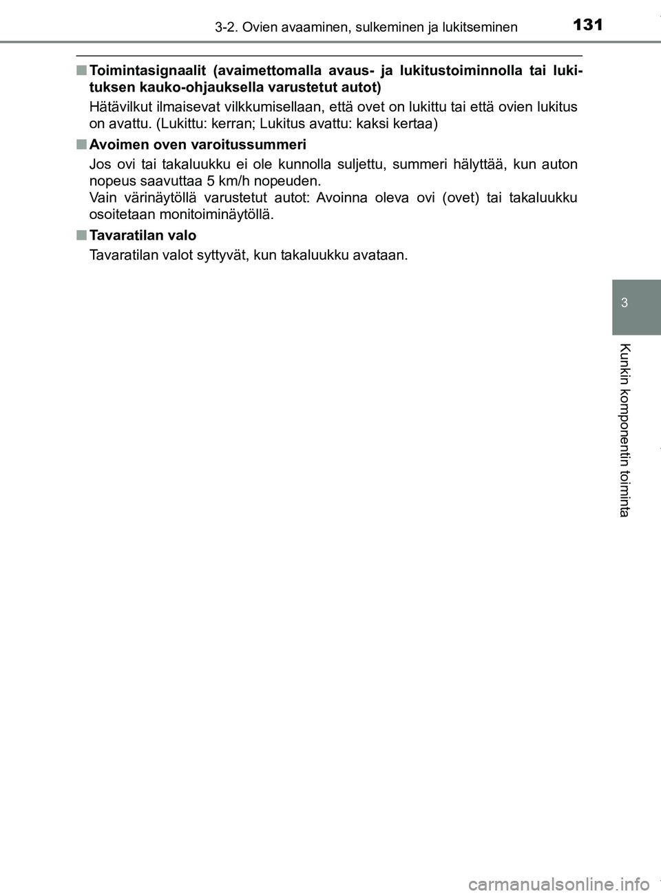 TOYOTA YARIS HATCHBACK 2019  Omistajan Käsikirja (in Finnish) 1313-2. Ovien avaaminen, sulkeminen ja lukitseminen
3
Kunkin komponentin toiminta
YARIS_F_OM_Europe_OM52A54FI
nToimintasignaalit (avaimett omalla avaus- ja lukitustoiminnolla tai luki-
tuksen kauko-oh