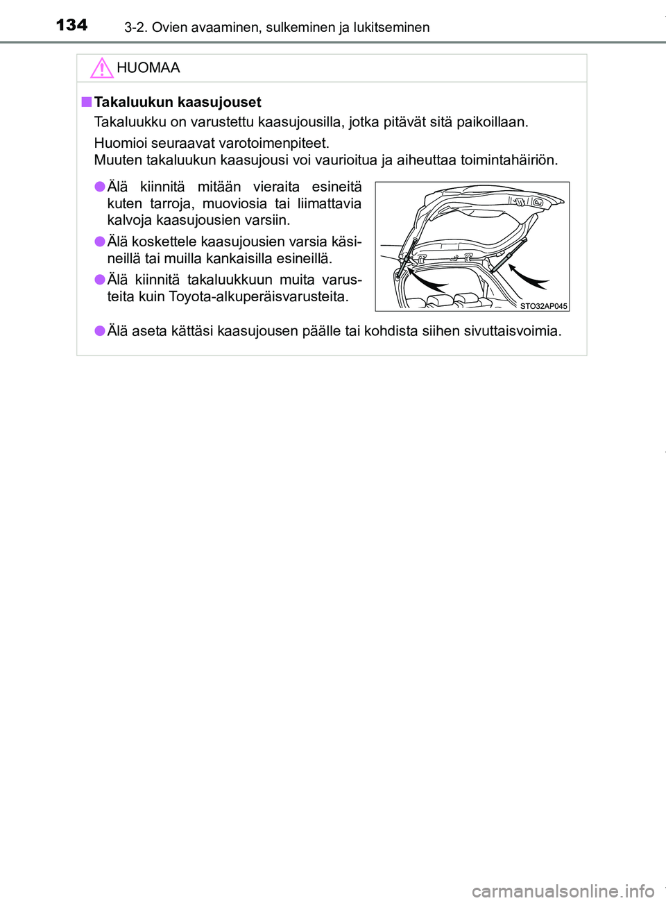 TOYOTA YARIS HATCHBACK 2019  Omistajan Käsikirja (in Finnish) 1343-2. Ovien avaaminen, sulkeminen ja lukitseminen
YARIS_F_OM_Europe_OM52A54FIHUOMAA
n
Takaluukun kaasujouset
Takaluukku on varustettu kaasujousilla, jotka pitävät sitä paikoillaan.
Huomioi seuraa