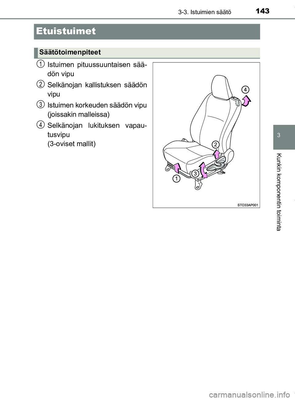 TOYOTA YARIS HATCHBACK 2019  Omistajan Käsikirja (in Finnish) 143
3
3-3. Istuimien säätö
Kunkin komponentin toiminta
YARIS_F_OM_Europe_OM52A54FI
Etuistuimet
Istuimen pituussuuntaisen sää-
dön vipu
Selkänojan kallistuksen säädön
vipu
Istuimen korkeuden 