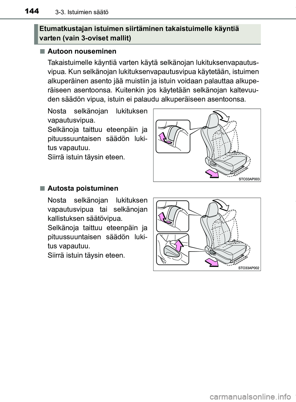 TOYOTA YARIS HATCHBACK 2019  Omistajan Käsikirja (in Finnish) 1443-3. Istuimien säätö
YARIS_F_OM_Europe_OM52A54FIn
Autoon nouseminen
Takaistuimelle käyntiä varten käyt
ä selkänojan lukituksenvapautus-
vipua. Kun selkänojan lukituks envapautusvipua käyt