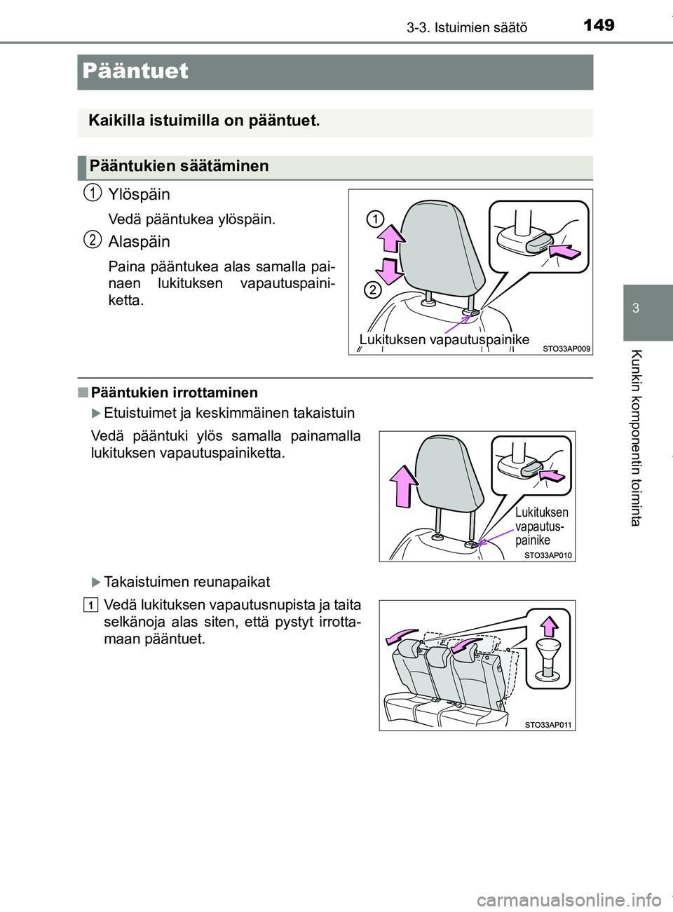 TOYOTA YARIS HATCHBACK 2019  Omistajan Käsikirja (in Finnish) 149
3
3-3. Istuimien säätö
Kunkin komponentin toiminta
YARIS_F_OM_Europe_OM52A54FI
Pääntuet
Ylöspäin
Vedä pääntukea ylöspäin.
Alaspäin
Paina pääntukea alas samalla pai-
naen lukituksen 