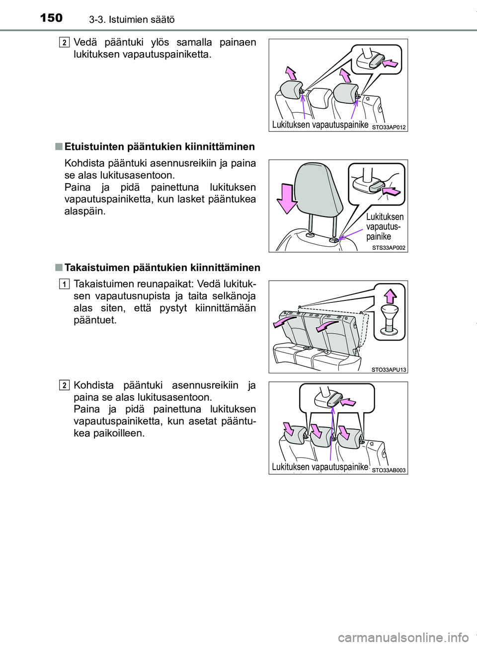 TOYOTA YARIS HATCHBACK 2019  Omistajan Käsikirja (in Finnish) 1503-3. Istuimien säätö
YARIS_F_OM_Europe_OM52A54FIn
Etuistuinten pääntukien kiinnittäminen
n Takaistuimen pääntukien kiinnittäminenVedä pääntuki ylös samalla painaen
lukituksen vapautusp