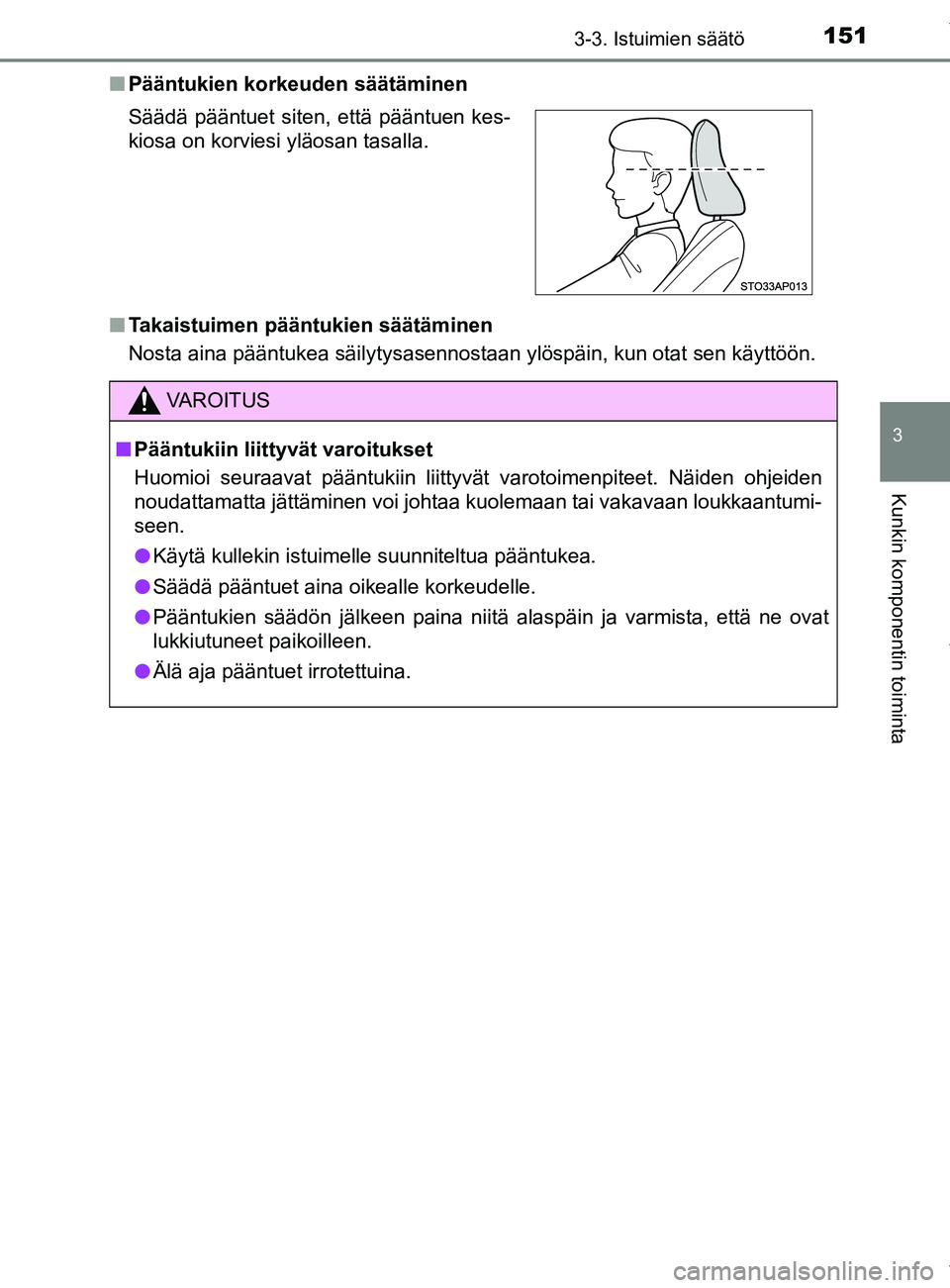 TOYOTA YARIS HATCHBACK 2019  Omistajan Käsikirja (in Finnish) 1513-3. Istuimien säätö
3
Kunkin komponentin toiminta
YARIS_F_OM_Europe_OM52A54FIn
Pääntukien korkeuden säätäminen
n Takaistuimen pääntukien säätäminen
Nosta aina pääntukea säilytysase