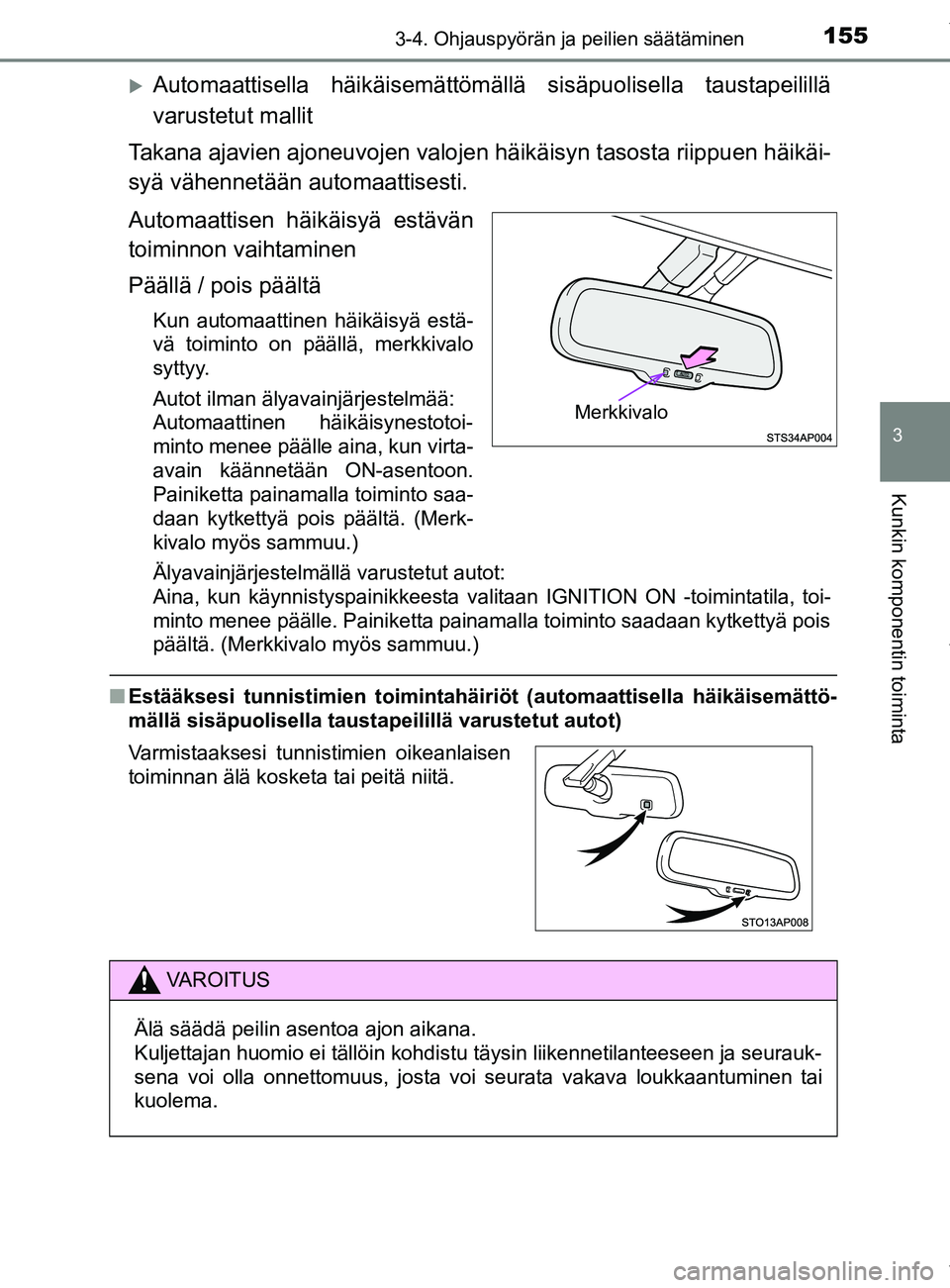 TOYOTA YARIS HATCHBACK 2019  Omistajan Käsikirja (in Finnish) 1553-4. Ohjauspyörän ja peilien säätäminen
3
Kunkin komponentin toiminta
YARIS_F_OM_Europe_OM52A54FI
Automaattisella häikäisemättömällä sisäpuolisella taustapeilillä
varustetut mallit
