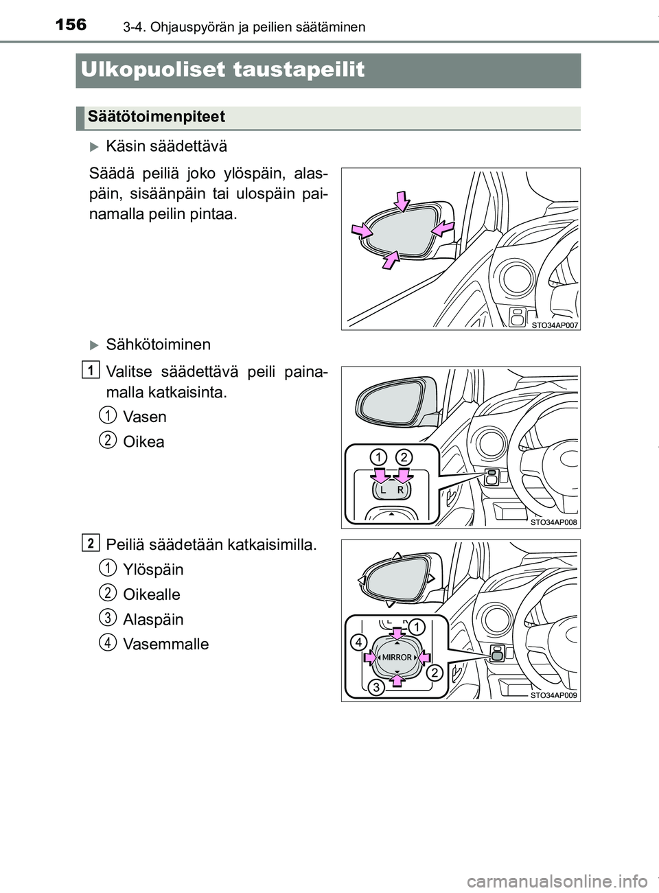 TOYOTA YARIS HATCHBACK 2019  Omistajan Käsikirja (in Finnish) 1563-4. Ohjauspyörän ja peilien säätäminen
YARIS_F_OM_Europe_OM52A54FI
Ulkopuoliset taustapeilit
Käsin säädettävä
Säädä peiliä joko ylöspäin, alas-
päin, sisäänpäin tai ulospäi