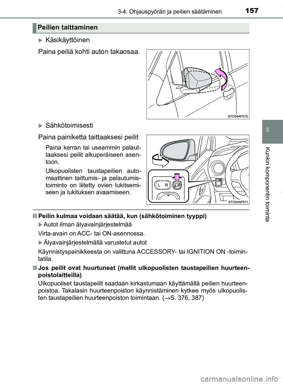 TOYOTA YARIS HATCHBACK 2019  Omistajan Käsikirja (in Finnish) 1573-4. Ohjauspyörän ja peilien säätäminen
3
Kunkin komponentin toiminta
YARIS_F_OM_Europe_OM52A54FI
Käsikäyttöinen
Paina peiliä kohti auton takaosaa.
Sähkötoimisesti
Paina painiketta