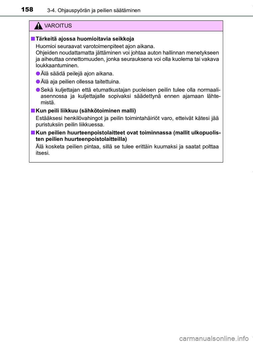 TOYOTA YARIS HATCHBACK 2019  Omistajan Käsikirja (in Finnish) 1583-4. Ohjauspyörän ja peilien säätäminen
YARIS_F_OM_Europe_OM52A54FI
VAROITUS
n Tärkeitä ajossa huomioitavia seikkoja
Huomioi seuraavat varotoimenpiteet ajon aikana.
Ohjeiden noudattamatta j