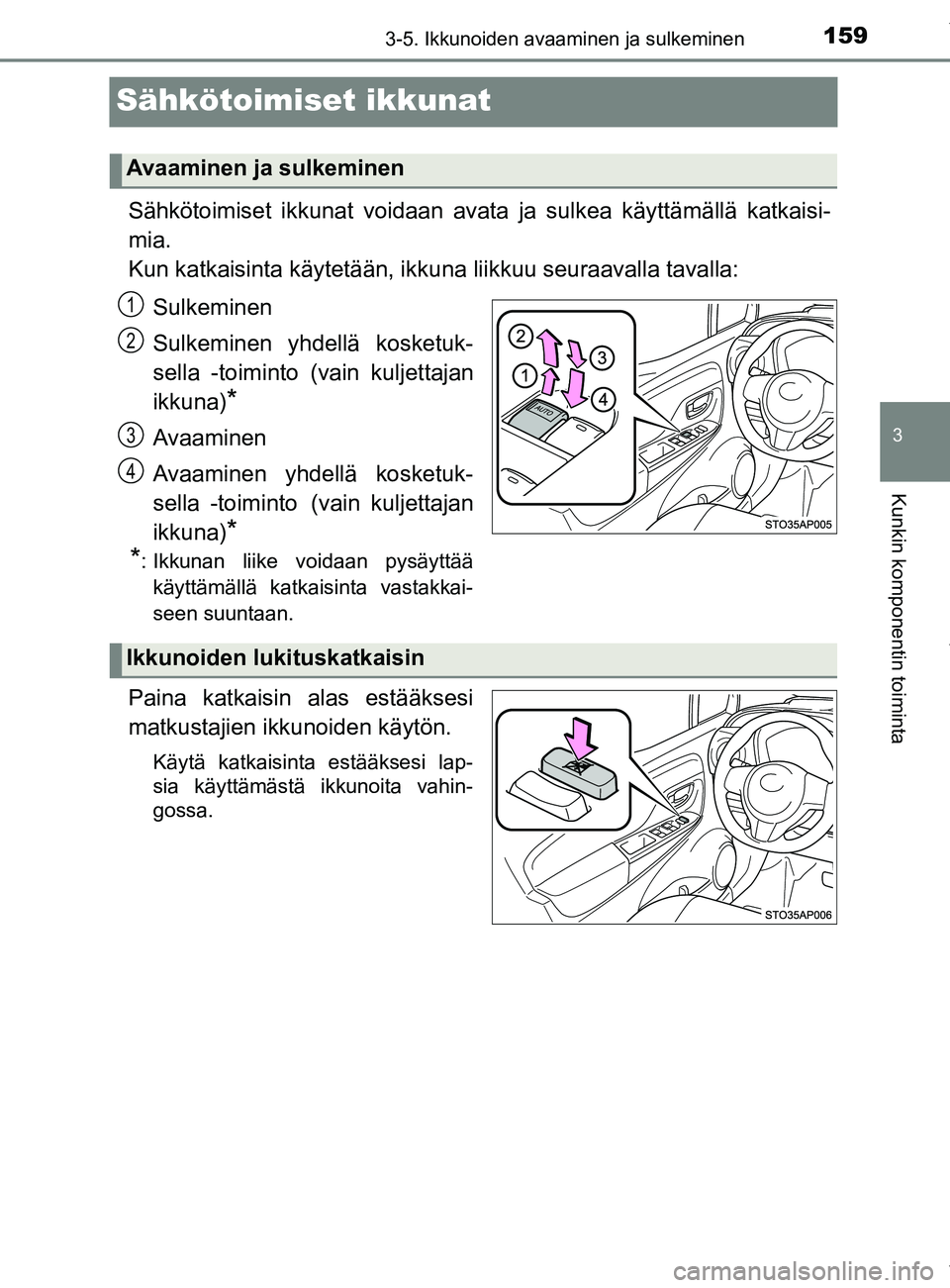 TOYOTA YARIS HATCHBACK 2019  Omistajan Käsikirja (in Finnish) 159
3
3-5. Ikkunoiden avaaminen ja sulkeminen
Kunkin komponentin toiminta
YARIS_F_OM_Europe_OM52A54FI
Sähkötoimiset ikkunat
Sähkötoimiset ikkunat voidaan avata ja sulkea käyttämällä katkaisi-
