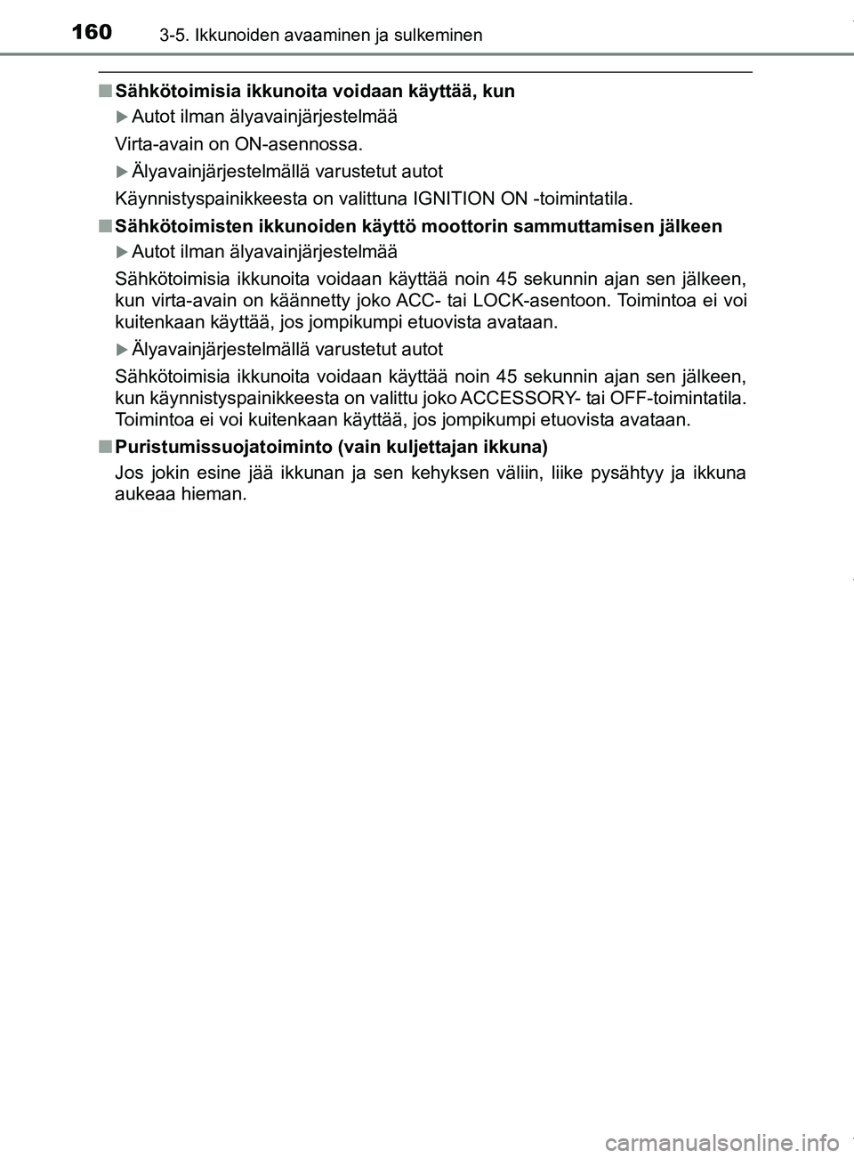TOYOTA YARIS HATCHBACK 2019  Omistajan Käsikirja (in Finnish) 1603-5. Ikkunoiden avaaminen ja sulkeminen
YARIS_F_OM_Europe_OM52A54FI
nSähkötoimisia ikkunoita voidaan käyttää, kun
Autot ilman älyavainjärjestelmää
Virta-avain on ON-asennossa.
Älyav