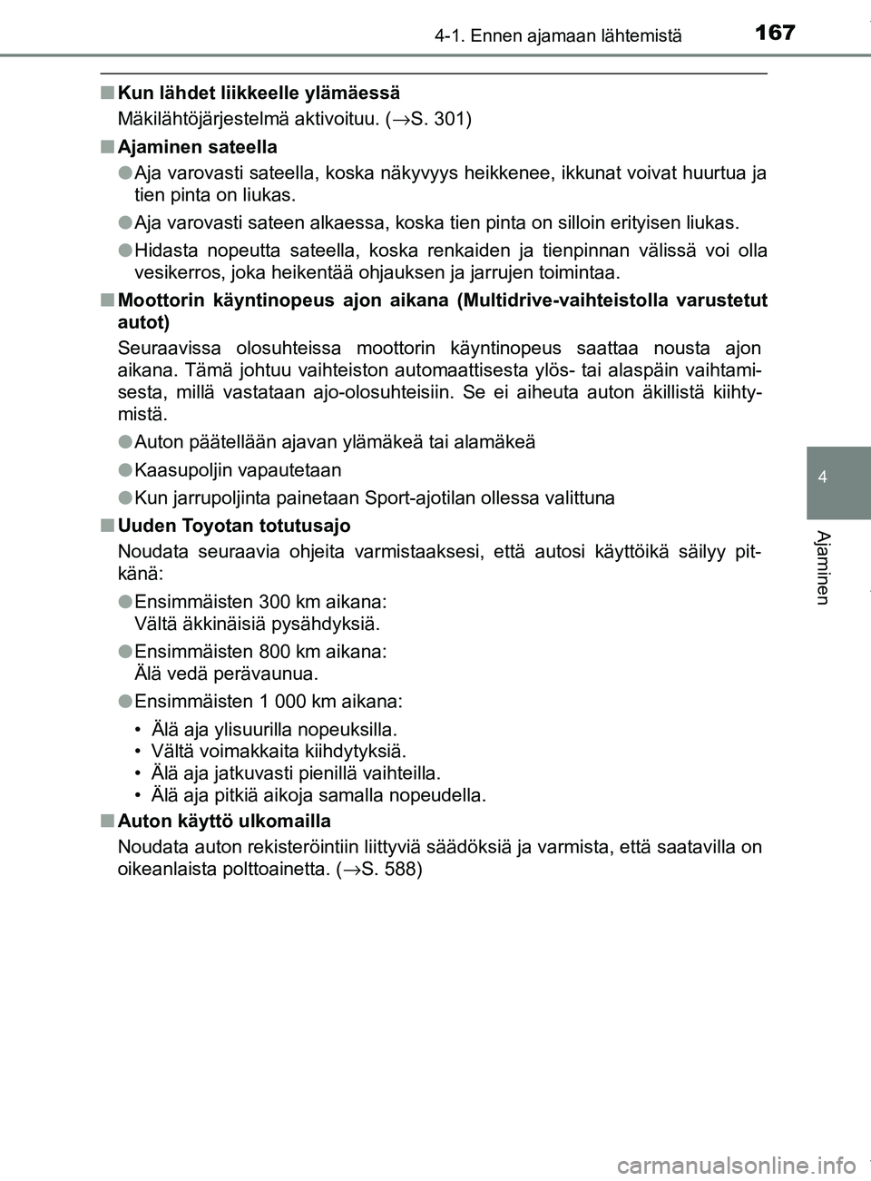 TOYOTA YARIS HATCHBACK 2019  Omistajan Käsikirja (in Finnish) 1674-1. Ennen ajamaan lähtemistä
4
Ajaminen
YARIS_F_OM_Europe_OM52A54FI
nKun lähdet liikkeelle ylämäessä
Mäkilähtöjärjestelmä aktivoituu. ( →S. 301)
n Ajaminen sateella
lAja varovasti sat