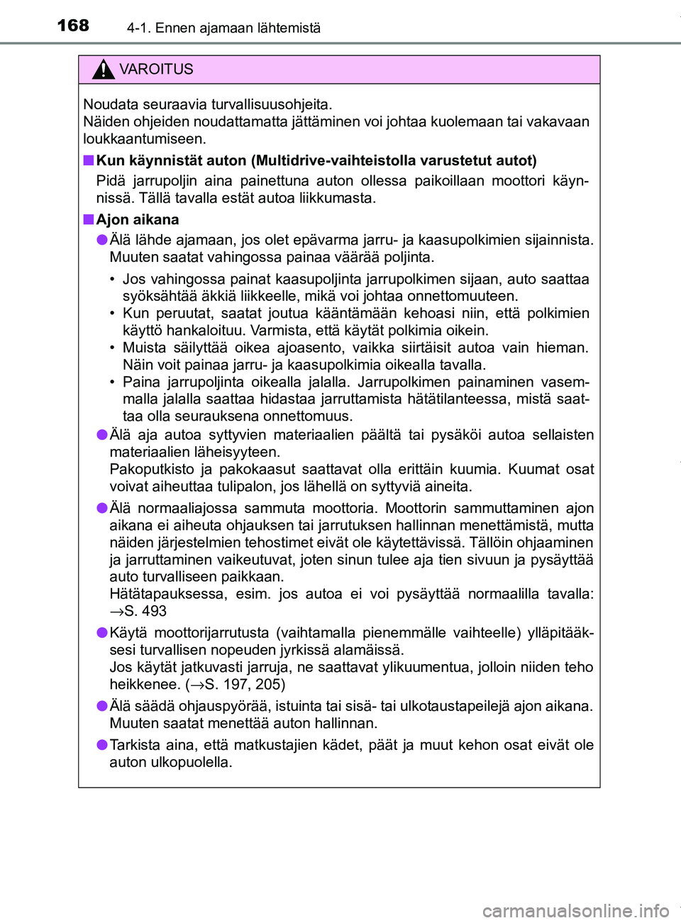 TOYOTA YARIS HATCHBACK 2019  Omistajan Käsikirja (in Finnish) 1684-1. Ennen ajamaan lähtemistä
YARIS_F_OM_Europe_OM52A54FI
VAROITUS
Noudata seuraavia turvallisuusohjeita. 
Näiden ohjeiden noudattamatta jättäminen voi johtaa kuolemaan tai vakavaan
loukkaantu