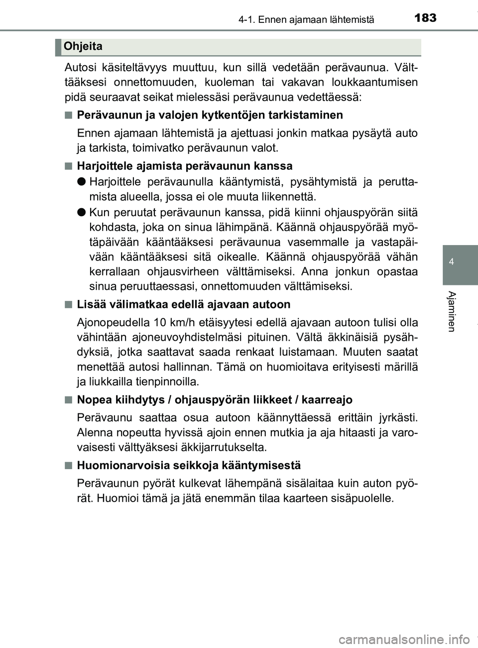 TOYOTA YARIS HATCHBACK 2019  Omistajan Käsikirja (in Finnish) 1834-1. Ennen ajamaan lähtemistä
4
Ajaminen
YARIS_F_OM_Europe_OM52A54FI
Autosi käsiteltävyys muuttuu, kun sillä vedetään perävaunua. Vält-
tääksesi onnettomuuden, kuoleman tai vakavan loukk
