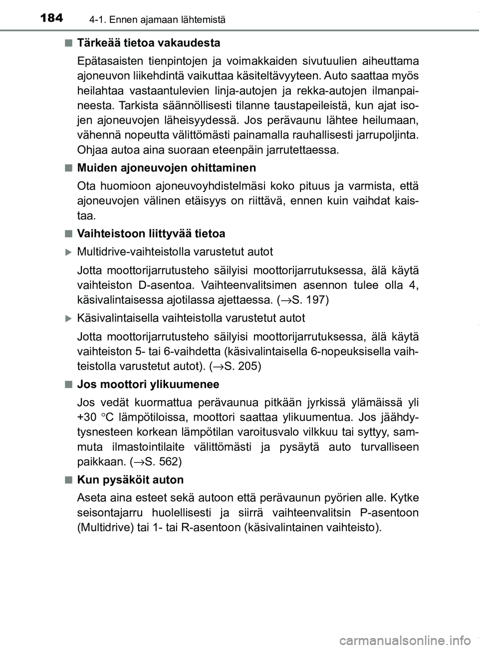 TOYOTA YARIS HATCHBACK 2019  Omistajan Käsikirja (in Finnish) 1844-1. Ennen ajamaan lähtemistä
YARIS_F_OM_Europe_OM52A54FIn
Tärkeää tietoa vakaudesta
Epätasaisten tienpintojen ja voimakkaiden sivutuulien aiheuttama
ajoneuvon liikehdintä vaikuttaa käsitel