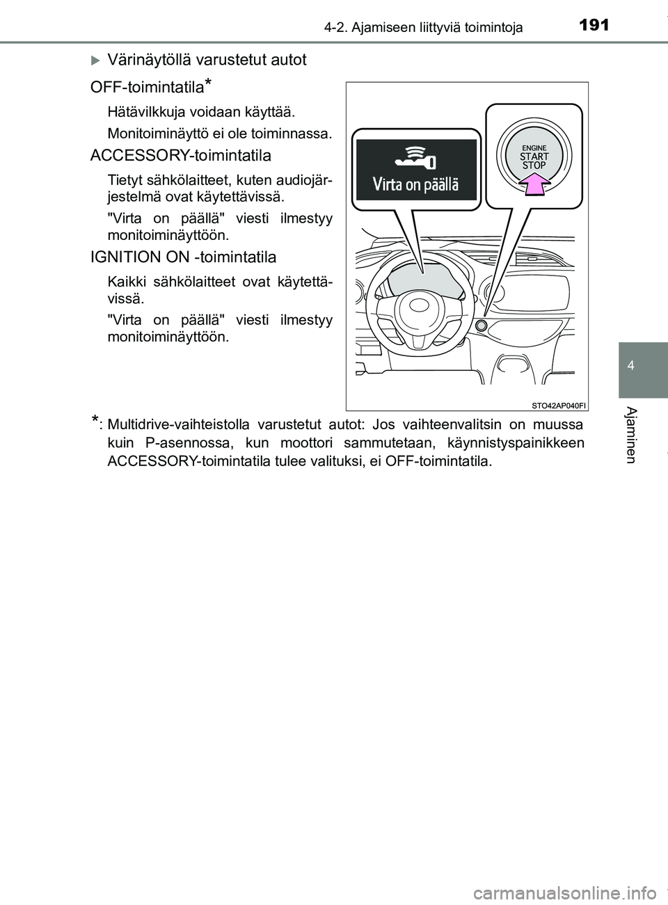 TOYOTA YARIS HATCHBACK 2019  Omistajan Käsikirja (in Finnish) 1914-2. Ajamiseen liittyviä toimintoja
4
Ajaminen
YARIS_F_OM_Europe_OM52A54FI
Värinäytöllä varustetut autot
OFF-toimintatila
*
Hätävilkkuja voidaan käyttää.
Monitoiminäyttö ei ole toimi