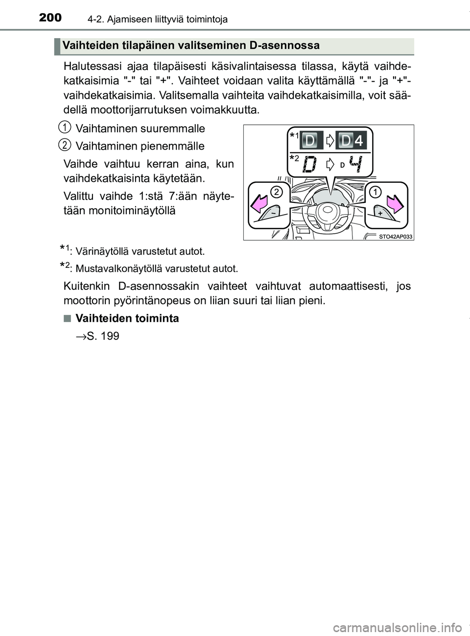 TOYOTA YARIS HATCHBACK 2019  Omistajan Käsikirja (in Finnish) 2004-2. Ajamiseen liittyviä toimintoja
YARIS_F_OM_Europe_OM52A54FI
Halutessasi ajaa tilapäisesti käsivalintaisessa tilassa, käytä vaihde-
katkaisimia "-" tai "+". Vaihteet voidaan valita käyttä