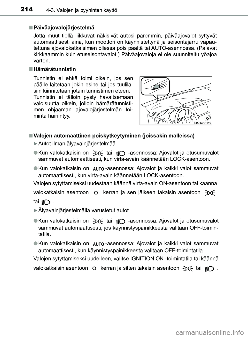 TOYOTA YARIS HATCHBACK 2019 Omistajan Käsikirja (in Finnish) 2144-3. Valojen ja pyyhinten käyttö
YARIS_F_OM_Europe_OM52A54FI
nPäiväajovalojärjestelmä
Jotta muut tiellä liikkuvat näkisivät autosi paremmin, päivä\
ajovalot syttyvät
automaattisesti ain TOYOTA YARIS HATCHBACK 2019 Omistajan Käsikirja (in Finnish) 2144-3. Valojen ja pyyhinten käyttö
YARIS_F_OM_Europe_OM52A54FI
nPäiväajovalojärjestelmä
Jotta muut tiellä liikkuvat näkisivät autosi paremmin, päivä\
ajovalot syttyvät
automaattisesti ain