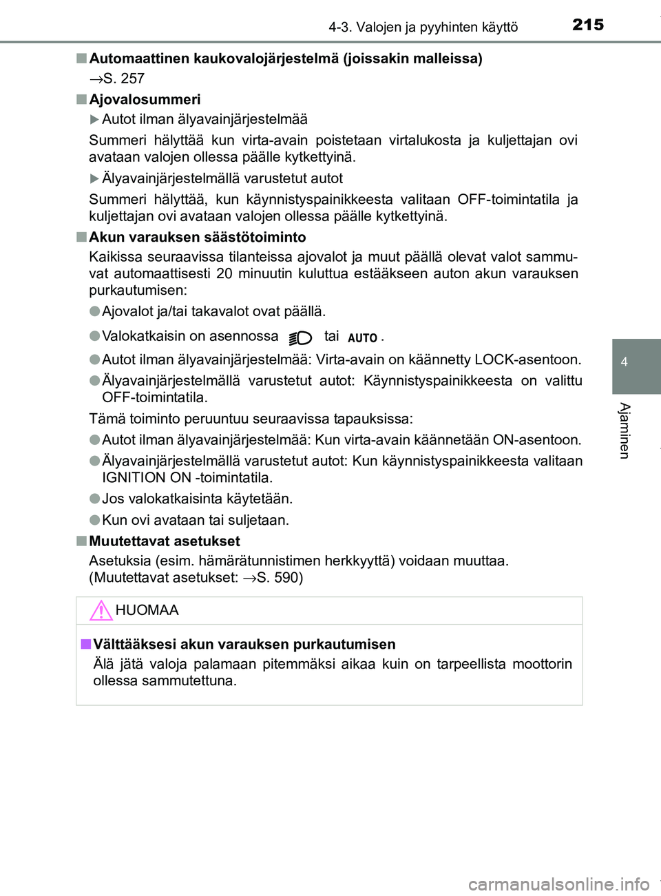 TOYOTA YARIS HATCHBACK 2019 Omistajan Käsikirja (in Finnish) 2154-3. Valojen ja pyyhinten käyttö
4
Ajaminen
YARIS_F_OM_Europe_OM52A54FIn
Automaattinen kaukovalojärjestelmä (joissakin malleissa)
→S. 257
n Ajovalosummeri
Autot ilman älyavainjärjestelm TOYOTA YARIS HATCHBACK 2019 Omistajan Käsikirja (in Finnish) 2154-3. Valojen ja pyyhinten käyttö
4
Ajaminen
YARIS_F_OM_Europe_OM52A54FIn
Automaattinen kaukovalojärjestelmä (joissakin malleissa)
→S. 257
n Ajovalosummeri
Autot ilman älyavainjärjestelm