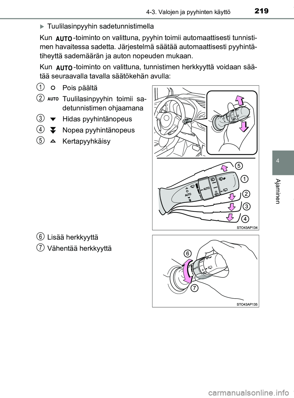 TOYOTA YARIS HATCHBACK 2019  Omistajan Käsikirja (in Finnish) 2194-3. Valojen ja pyyhinten käyttö
4
Ajaminen
YARIS_F_OM_Europe_OM52A54FI
Tuulilasinpyyhin sadetunnistimella
Kun  -toiminto on valittuna, pyyhin  toimii automaattisesti tunnisti-
men havaitessa 