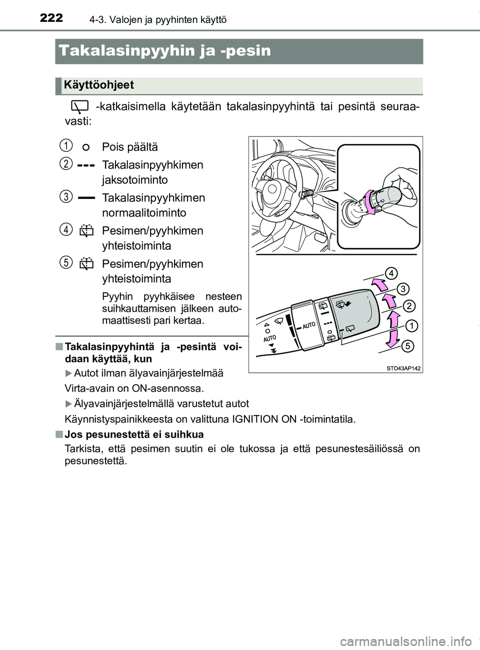 TOYOTA YARIS HATCHBACK 2019  Omistajan Käsikirja (in Finnish) 2224-3. Valojen ja pyyhinten käyttö
YARIS_F_OM_Europe_OM52A54FI
Takalasinpyyhin ja -pesin
-katkaisimella käytetään takalasinpyyhintä tai pesintä seuraa-
vasti:
Pois päältä
Takalasinpyyhkimen