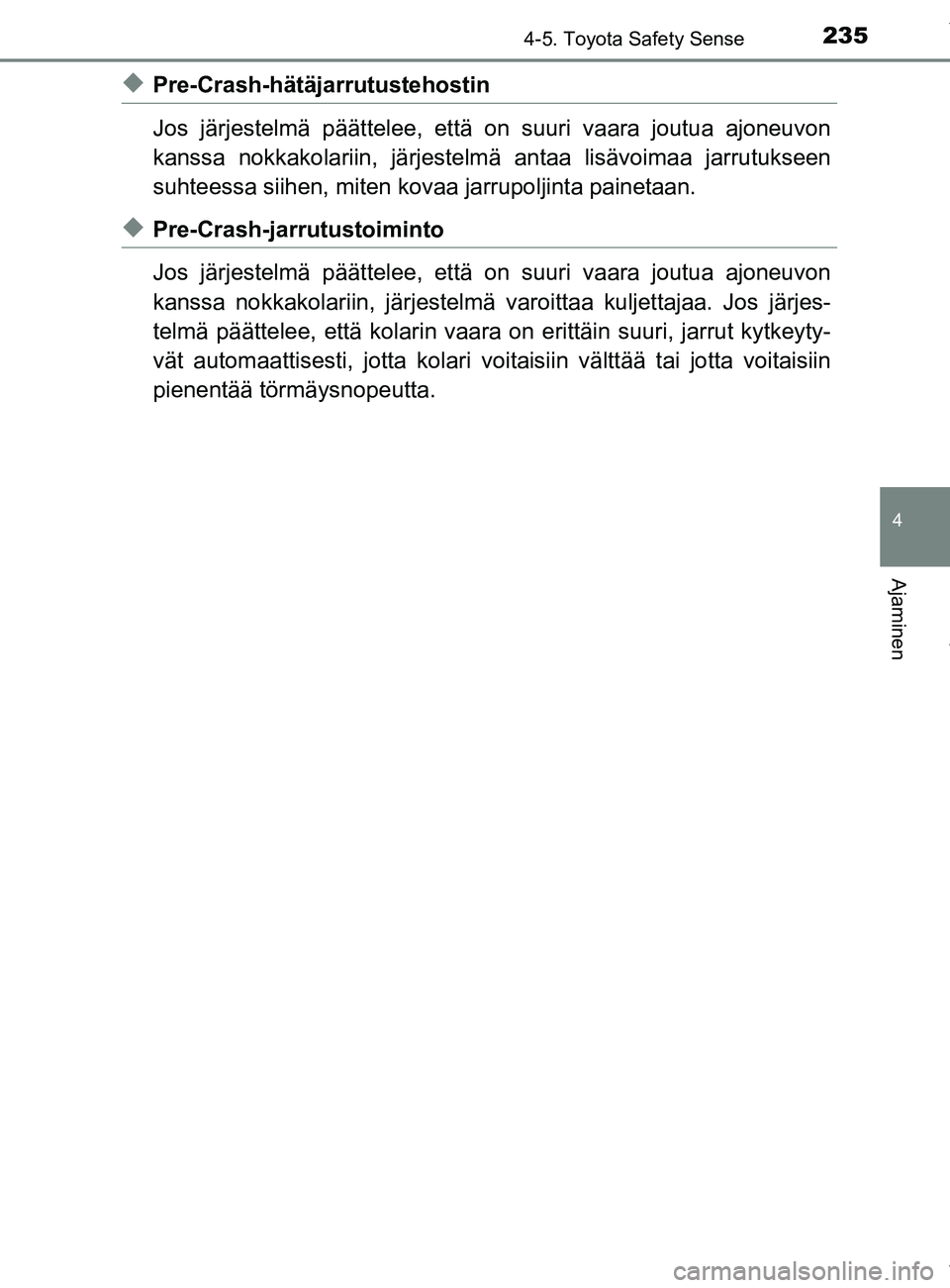 TOYOTA YARIS HATCHBACK 2019  Omistajan Käsikirja (in Finnish) 2354-5. Toyota Safety Sense
4
Ajaminen
YARIS_F_OM_Europe_OM52A54FI
uPre-Crash-hätäjarrutustehostin
Jos järjestelmä päättelee, että on suuri vaara joutua ajoneuvon
kanssa nokkakolariin, järjest