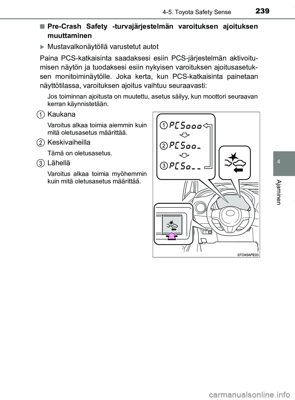 TOYOTA YARIS HATCHBACK 2019  Omistajan Käsikirja (in Finnish) 2394-5. Toyota Safety Sense
4
Ajaminen
YARIS_F_OM_Europe_OM52A54FIn
Pre-Crash Safety -turvajärjestelmän varoituksen ajoituksen
muuttaminen
Mustavalkonäytöllä varustetut autot
Paina PCS-katkais