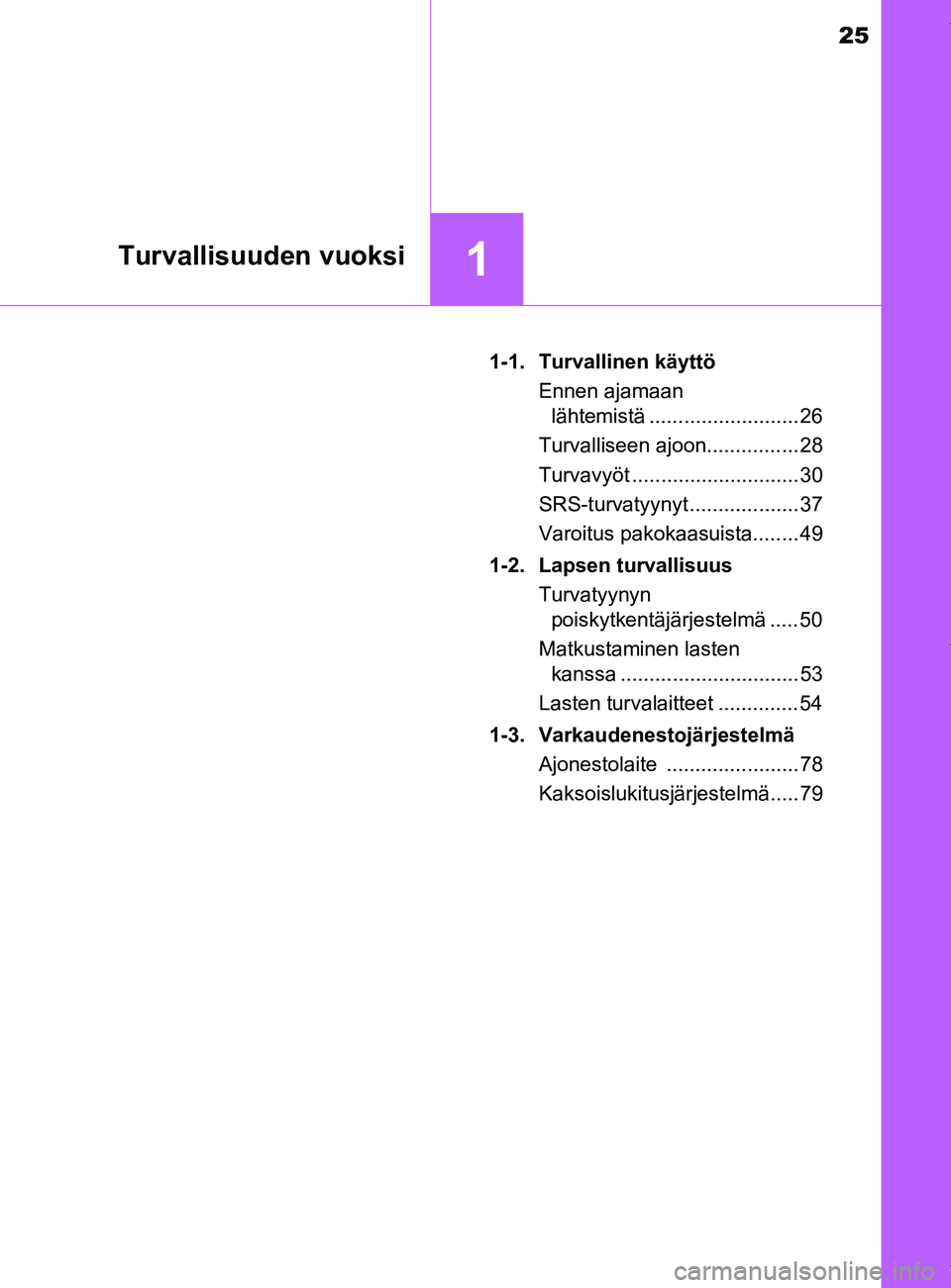 TOYOTA YARIS HATCHBACK 2019  Omistajan Käsikirja (in Finnish) 25
1Turvallisuuden vuoksi
YARIS_F_OM_Europe_OM52A54FI1-1. Turvallinen käyttö
Ennen ajamaan lähtemistä .......................... 26
Turvalliseen ajoon................ 28
Turvavyöt ...............