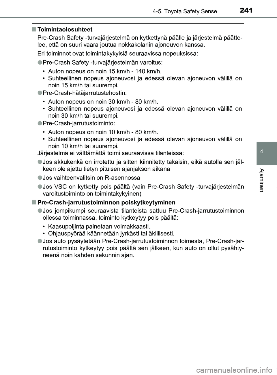 TOYOTA YARIS HATCHBACK 2019  Omistajan Käsikirja (in Finnish) 2414-5. Toyota Safety Sense
4
Ajaminen
YARIS_F_OM_Europe_OM52A54FI
nToimintaolosuhteet
Pre-Crash Safety -turvajärjestelmä on kytkettynä päälle ja järjestelmä päätte-
lee, että on suuri vaara
