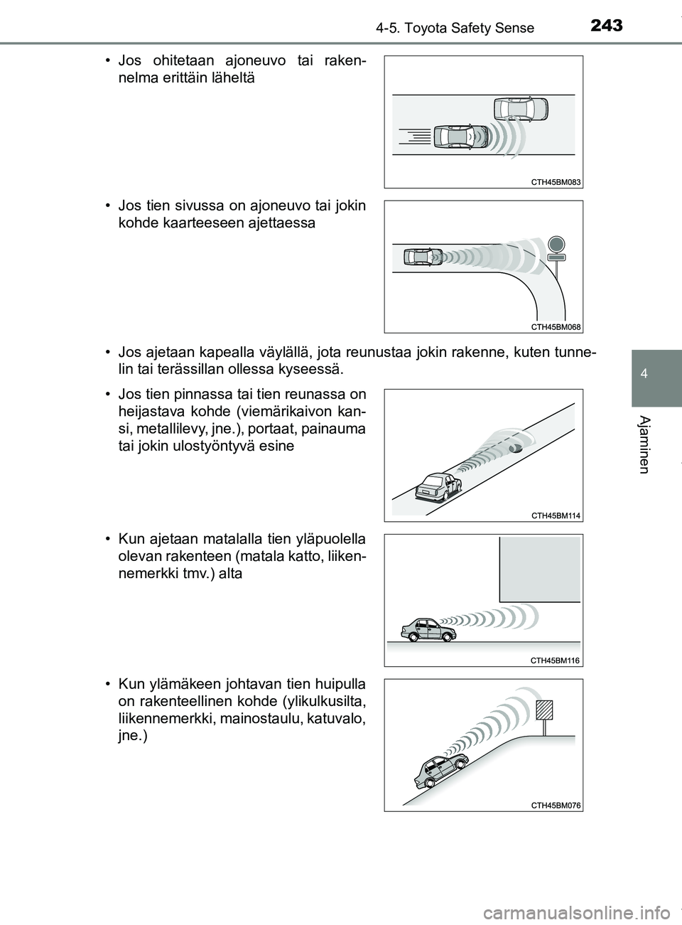 TOYOTA YARIS HATCHBACK 2019  Omistajan Käsikirja (in Finnish) 2434-5. Toyota Safety Sense
4
Ajaminen
YARIS_F_OM_Europe_OM52A54FI• Jos ajetaan kapealla väylällä, jota reunustaa jokin rakenne, kuten tunne-
lin tai terässillan ollessa kyseessä.
• Jos ohite