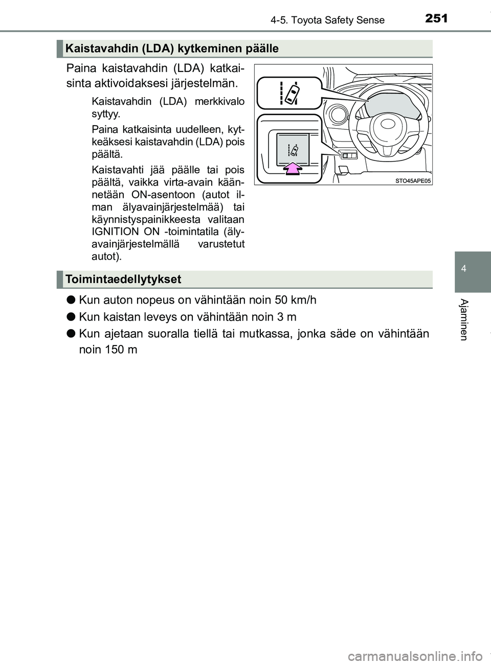 TOYOTA YARIS HATCHBACK 2019  Omistajan Käsikirja (in Finnish) 2514-5. Toyota Safety Sense
4
Ajaminen
YARIS_F_OM_Europe_OM52A54FI
Paina kaistavahdin (LDA) katkai-
sinta aktivoidaksesi järjestelmän.
Kaistavahdin (LDA) merkkivalo
syttyy.
Paina katkaisinta uudelle