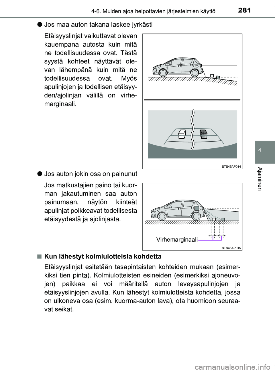TOYOTA YARIS HATCHBACK 2019  Omistajan Käsikirja (in Finnish) 2814-6. Muiden ajoa helpottavien järjestelmien käyttö
4
Ajaminen
YARIS_F_OM_Europe_OM52A54FI
lJos maa auton takana laskee jyrkästi
Etäisyyslinjat vaikuttavat olevan
kauempana autosta kuin mitä
n