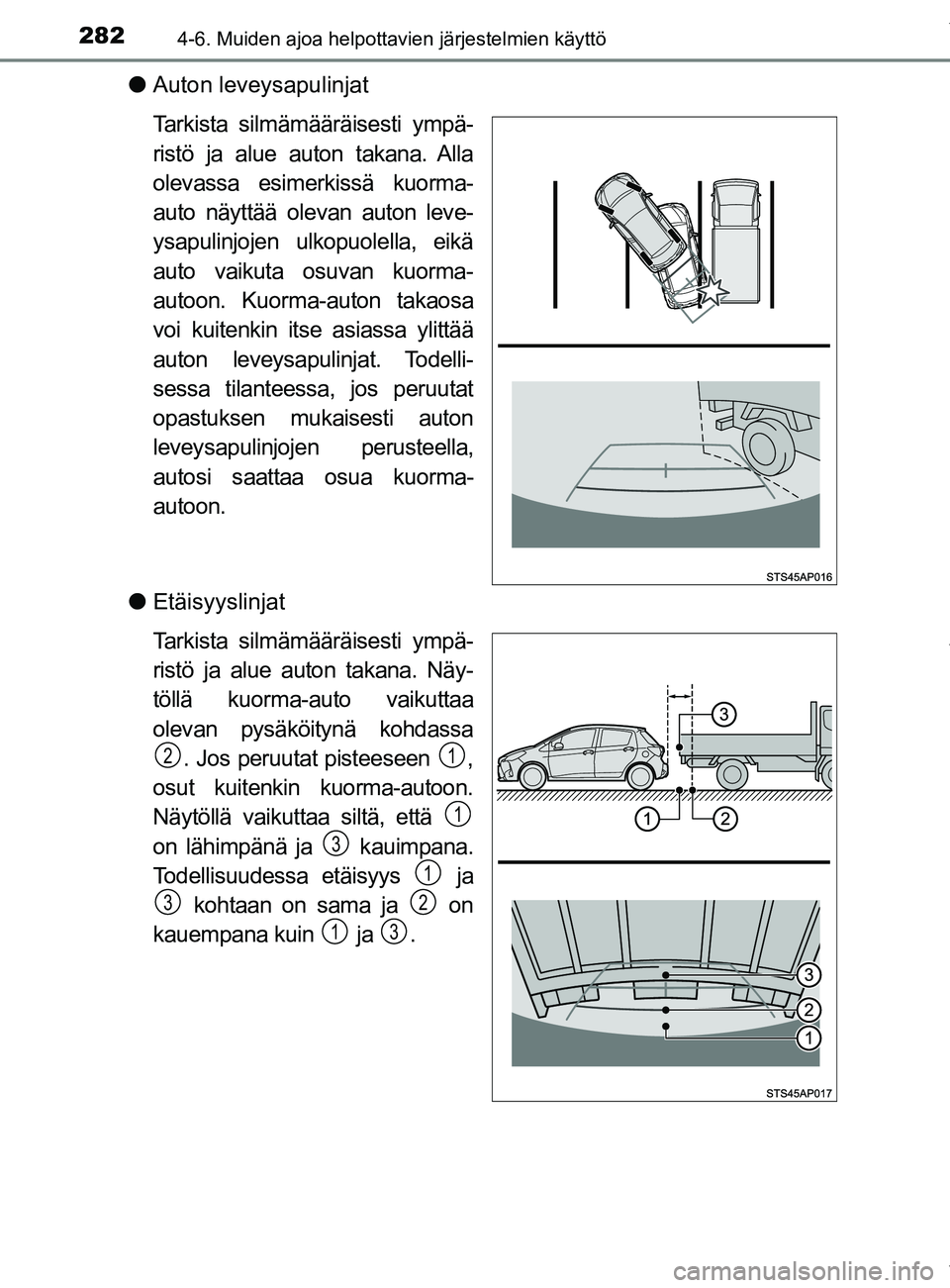 TOYOTA YARIS HATCHBACK 2019  Omistajan Käsikirja (in Finnish) 2824-6. Muiden ajoa helpottavien järjestelmien käyttö
YARIS_F_OM_Europe_OM52A54FI
lAuton leveysapulinjat
Tarkista silmämääräisesti ympä-
ristö ja alue auton takana. Alla
olevassa esimerkissä