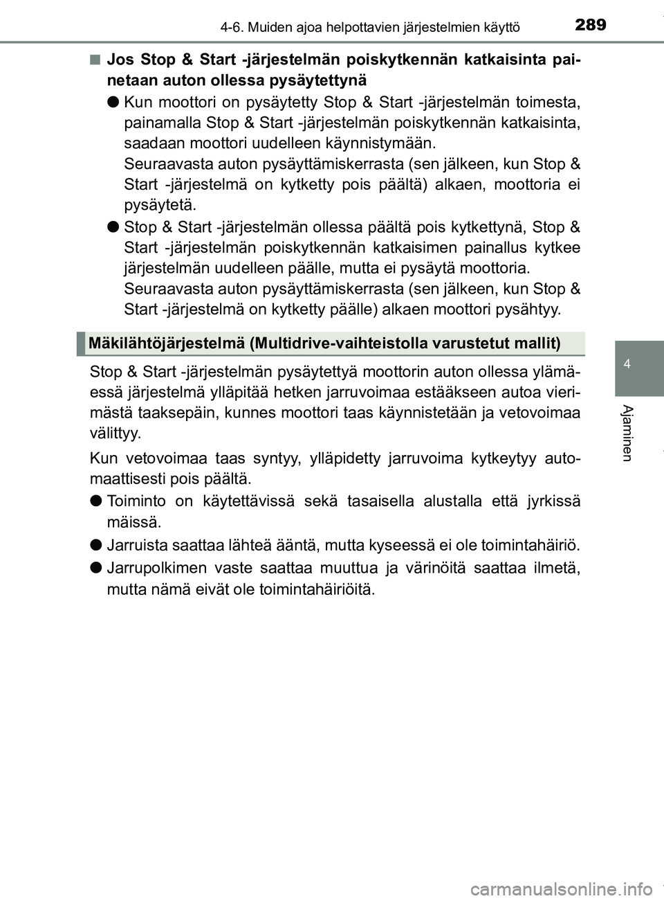 TOYOTA YARIS HATCHBACK 2019 Omistajan Käsikirja (in Finnish) 2894-6. Muiden ajoa helpottavien järjestelmien käyttö
4
Ajaminen
YARIS_F_OM_Europe_OM52A54FIn
Jos Stop & Start -järjestelmän poiskytkennän katkaisinta pai-
netaan auton ollessa pysäytettynä
l
TOYOTA YARIS HATCHBACK 2019 Omistajan Käsikirja (in Finnish) 2894-6. Muiden ajoa helpottavien järjestelmien käyttö
4
Ajaminen
YARIS_F_OM_Europe_OM52A54FIn
Jos Stop & Start -järjestelmän poiskytkennän katkaisinta pai-
netaan auton ollessa pysäytettynä
l
