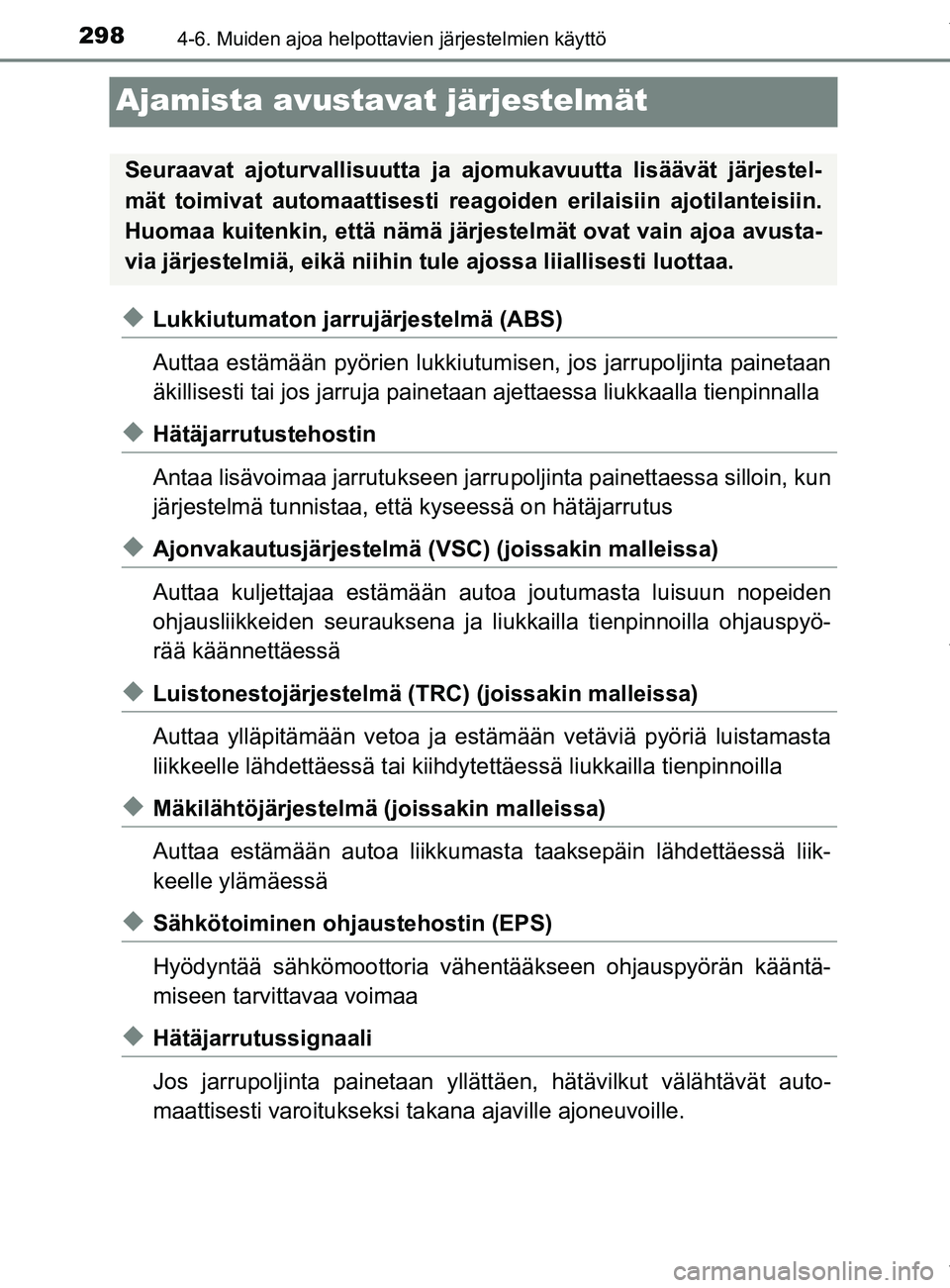 TOYOTA YARIS HATCHBACK 2019 Omistajan Käsikirja (in Finnish) 2984-6. Muiden ajoa helpottavien järjestelmien käyttö
YARIS_F_OM_Europe_OM52A54FI
Ajamista avustavat järjestelmät
uLukkiutumaton jarrujärjestelmä (ABS)
Auttaa estämään pyörien lukkiutumisen TOYOTA YARIS HATCHBACK 2019 Omistajan Käsikirja (in Finnish) 2984-6. Muiden ajoa helpottavien järjestelmien käyttö
YARIS_F_OM_Europe_OM52A54FI
Ajamista avustavat järjestelmät
uLukkiutumaton jarrujärjestelmä (ABS)
Auttaa estämään pyörien lukkiutumisen