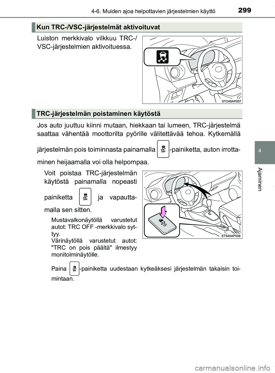 TOYOTA YARIS HATCHBACK 2019  Omistajan Käsikirja (in Finnish) 2994-6. Muiden ajoa helpottavien järjestelmien käyttö
4
Ajaminen
YARIS_F_OM_Europe_OM52A54FI
Luiston merkkivalo vilkkuu TRC-/
VSC-järjestelmien aktivoituessa.
Jos auto juuttuu kiinni mutaan, hiekk