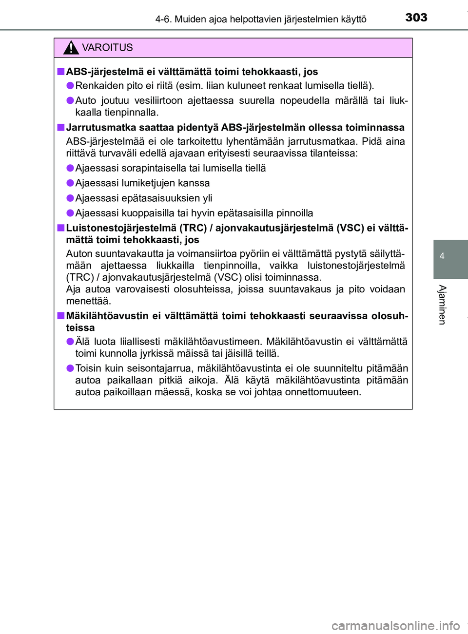 TOYOTA YARIS HATCHBACK 2019 Omistajan Käsikirja (in Finnish) 3034-6. Muiden ajoa helpottavien järjestelmien käyttö
4
Ajaminen
YARIS_F_OM_Europe_OM52A54FI
VAROITUS
n ABS-järjestelmä ei välttämättä toimi tehokkaasti, jos
l Renkaiden pito ei riitä (esim. TOYOTA YARIS HATCHBACK 2019 Omistajan Käsikirja (in Finnish) 3034-6. Muiden ajoa helpottavien järjestelmien käyttö
4
Ajaminen
YARIS_F_OM_Europe_OM52A54FI
VAROITUS
n ABS-järjestelmä ei välttämättä toimi tehokkaasti, jos
l Renkaiden pito ei riitä (esim.