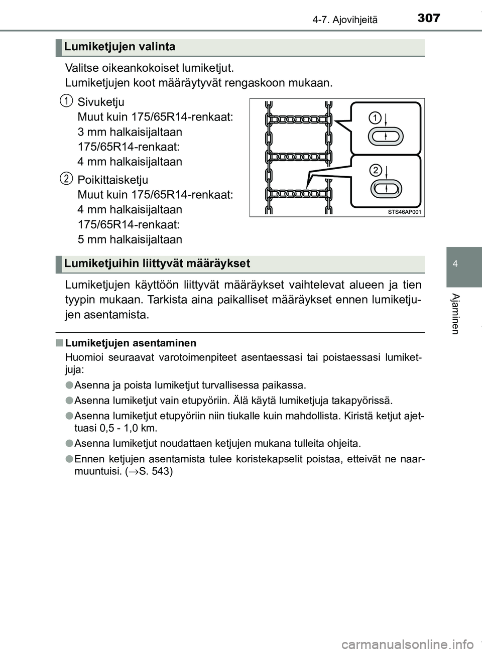 TOYOTA YARIS HATCHBACK 2019 Omistajan Käsikirja (in Finnish) 3074-7. Ajovihjeitä
4
Ajaminen
YARIS_F_OM_Europe_OM52A54FI
Valitse oikeankokoiset lumiketjut.
Lumiketjujen koot määräytyvät rengaskoon mukaan.
Sivuketju
Muut kuin 175/65R14-renkaat:
3 mm halkai TOYOTA YARIS HATCHBACK 2019 Omistajan Käsikirja (in Finnish) 3074-7. Ajovihjeitä
4
Ajaminen
YARIS_F_OM_Europe_OM52A54FI
Valitse oikeankokoiset lumiketjut.
Lumiketjujen koot määräytyvät rengaskoon mukaan.
Sivuketju
Muut kuin 175/65R14-renkaat:
3 mm halkai