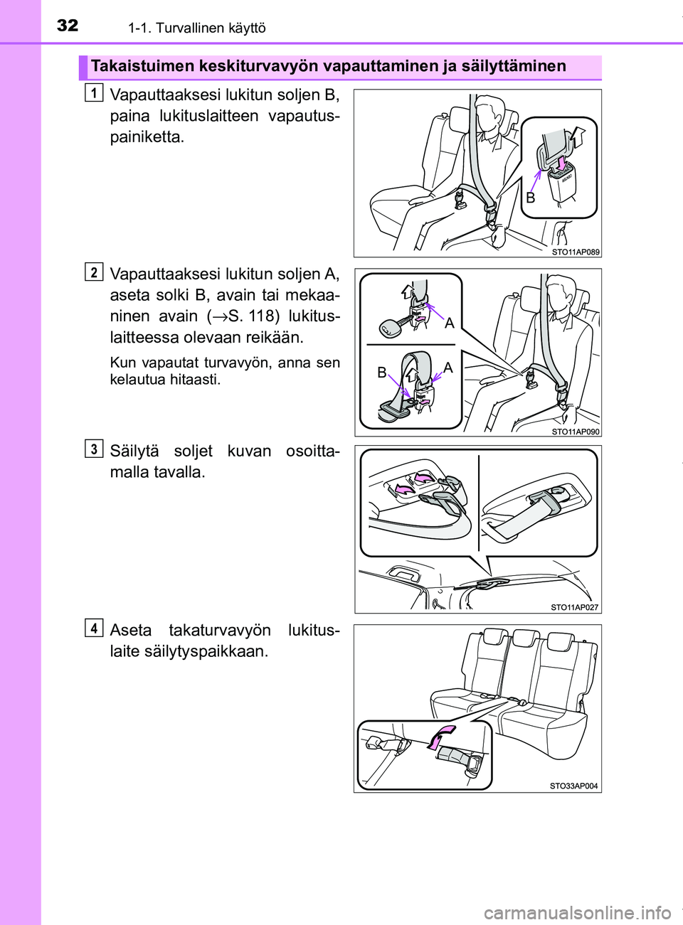 TOYOTA YARIS HATCHBACK 2019  Omistajan Käsikirja (in Finnish) 321-1. Turvallinen käyttö
YARIS_F_OM_Europe_OM52A54FI
Vapauttaaksesi lukitun soljen B,
paina lukituslaitteen vapautus-
painiketta.
Vapauttaaksesi  lukitun  soljen A,
aseta solki B, avain tai mekaa-
