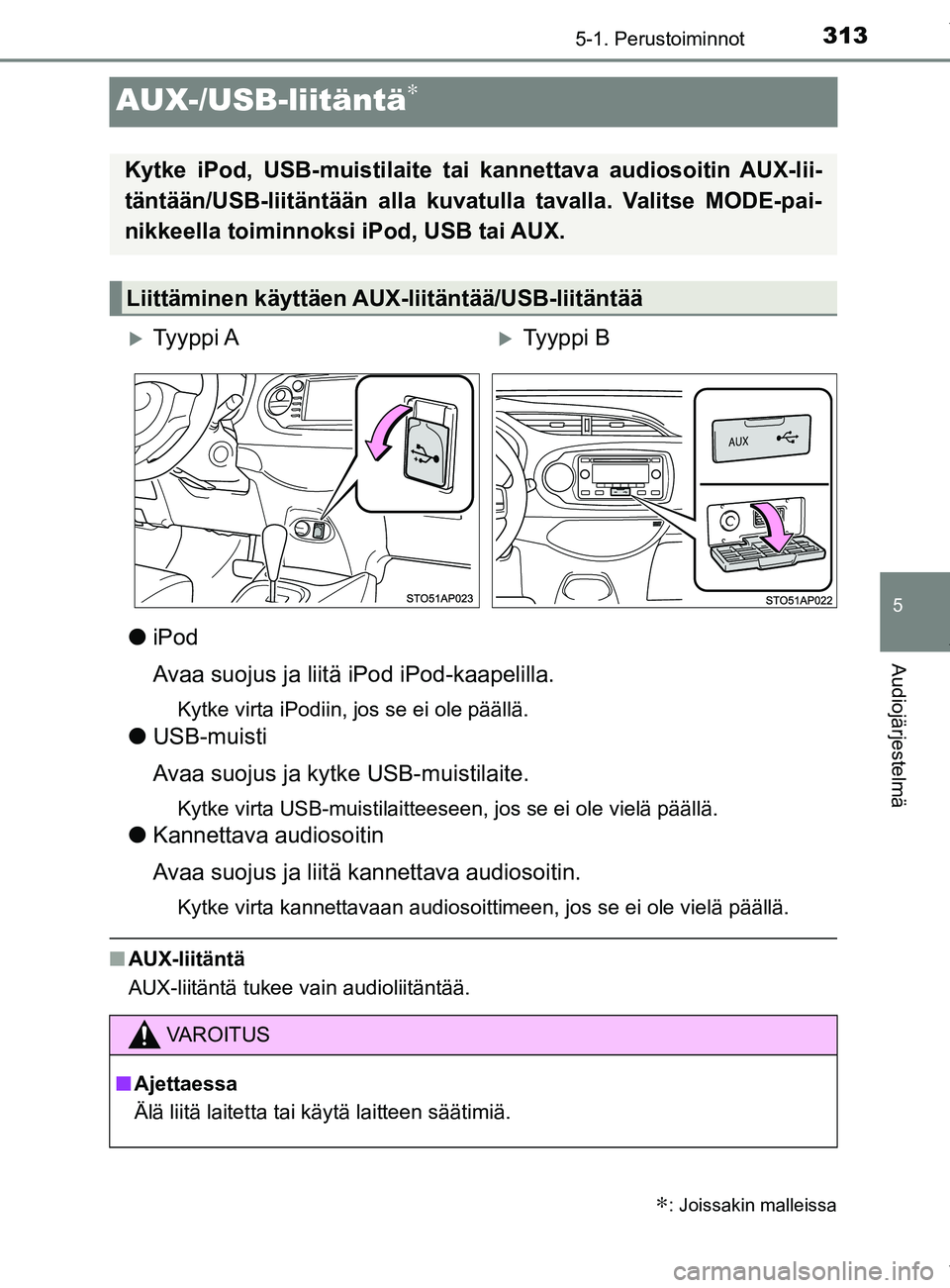TOYOTA YARIS HATCHBACK 2019  Omistajan Käsikirja (in Finnish) 313
5
5-1. Perustoiminnot
Audiojärjestelmä
YARIS_F_OM_Europe_OM52A54FI
AUX-/USB-liitäntä∗
liPod
Avaa suojus ja liit ä iPod iPod-kaapelilla.
Kytke virta iPodiin, jos se ei ole päällä.
lUSB-mu
